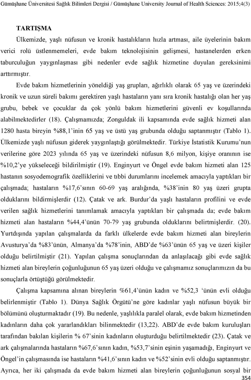 Evde bakım hizmetlerinin yöneldiği yaş grupları, ağırlıklı olarak 65 yaş ve üzerindeki kronik ve uzun süreli bakımı gerektiren yaşlı hastaların yanı sıra kronik hastalığı olan her yaş grubu, bebek ve