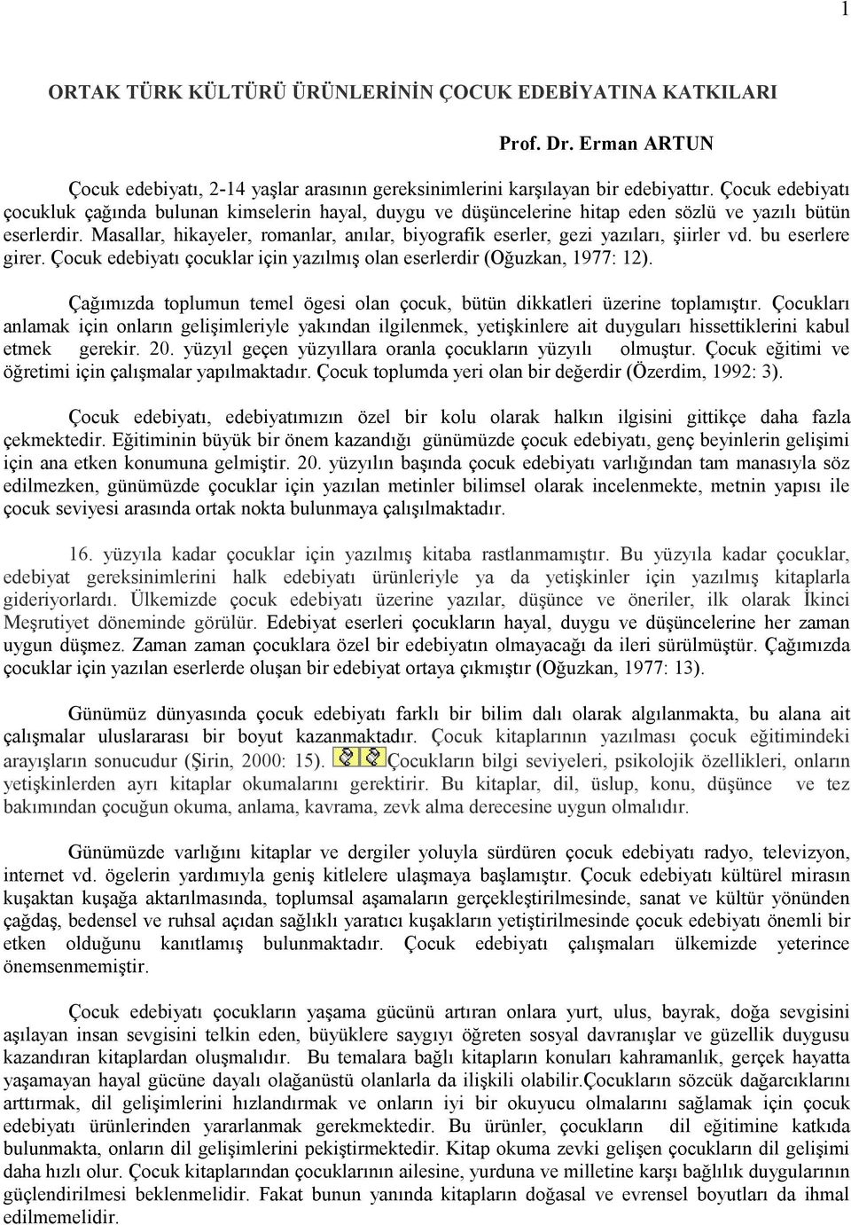 Masallar, hikayeler, romanlar, anılar, biyografik eserler, gezi yazıları, şiirler vd. bu eserlere girer. Çocuk edebiyatı çocuklar için yazılmış olan eserlerdir (Oğuzkan, 1977: 12).