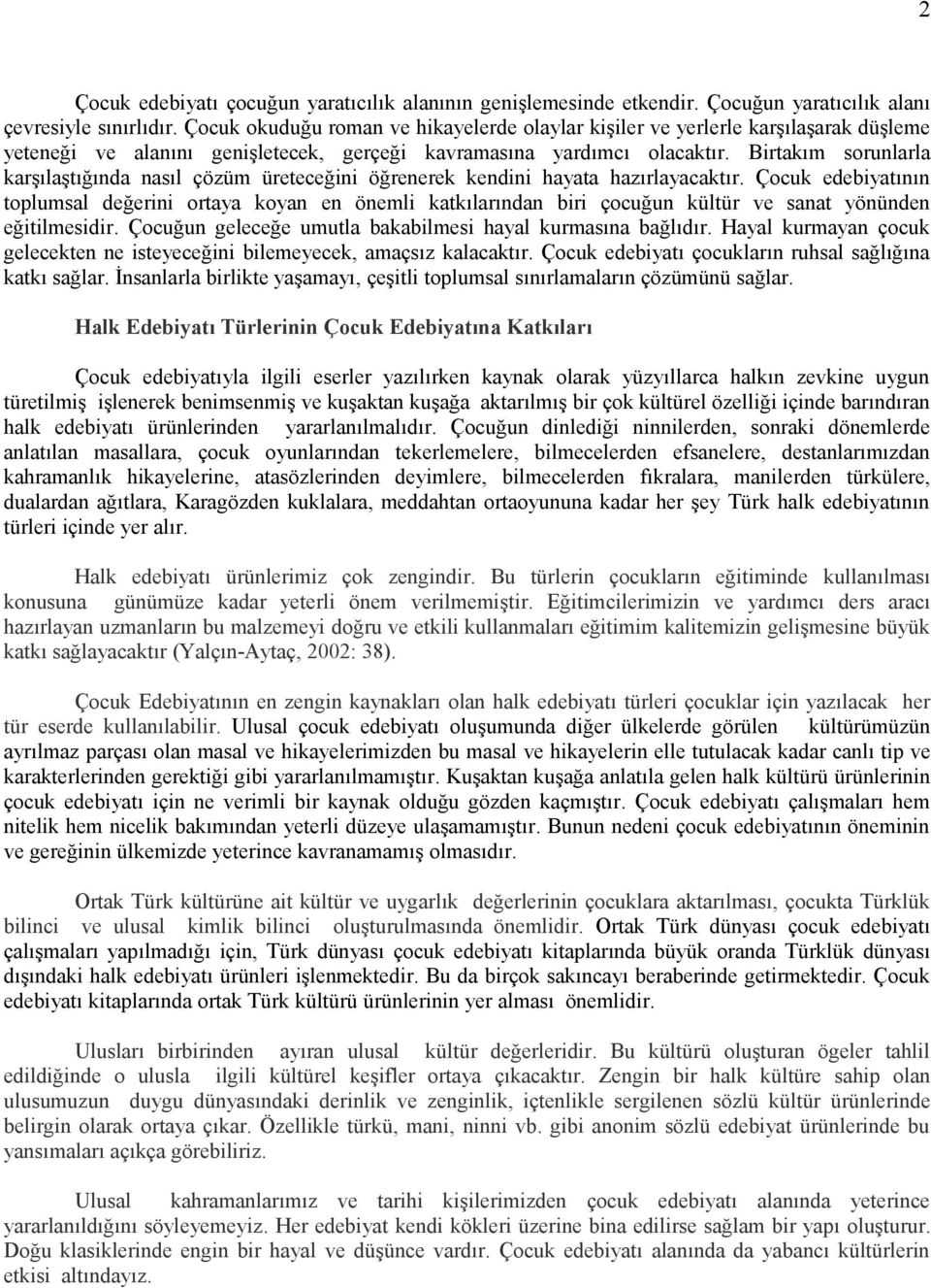 Birtakım sorunlarla karşılaştığında nasıl çözüm üreteceğini öğrenerek kendini hayata hazırlayacaktır.