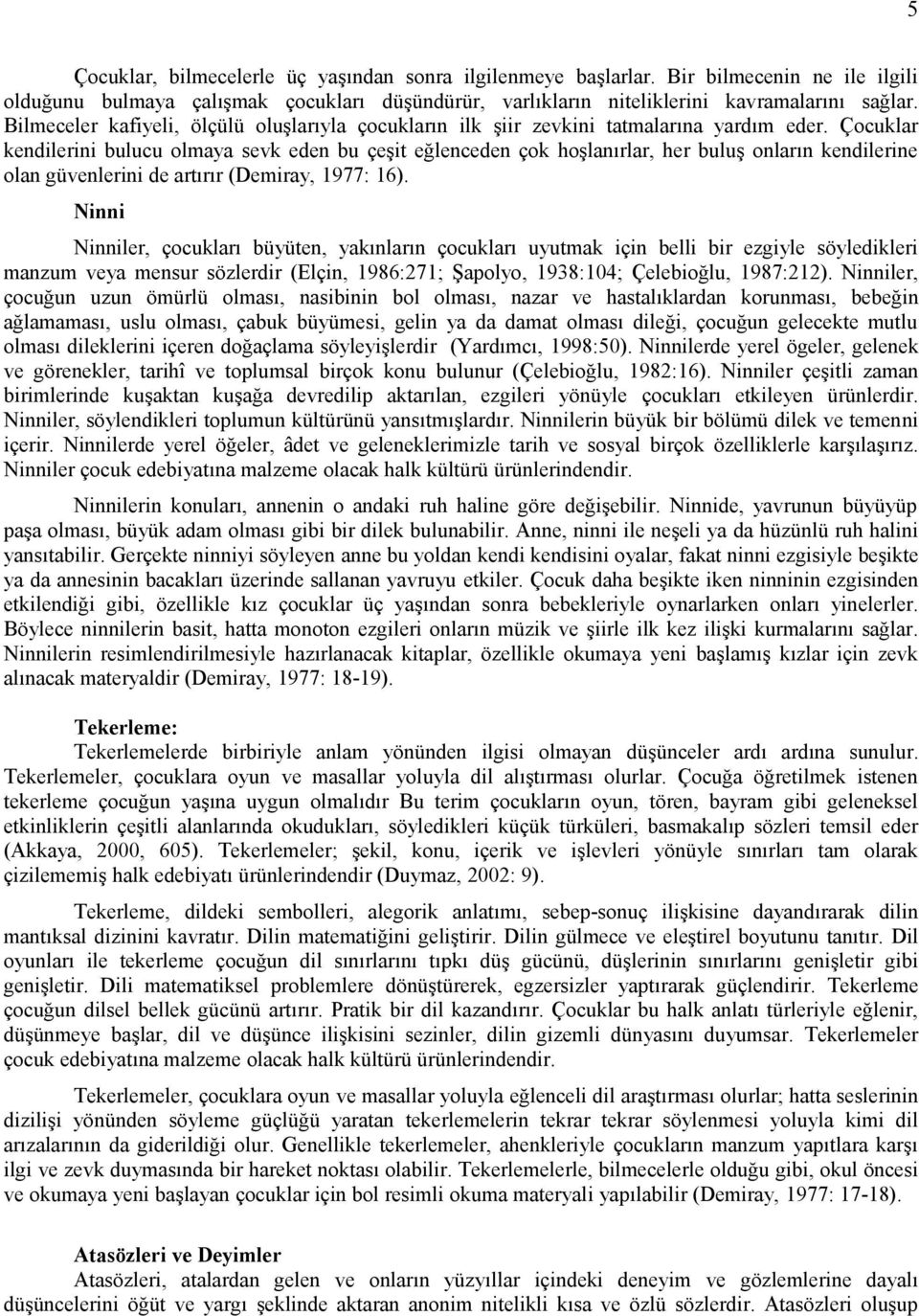 Çocuklar kendilerini bulucu olmaya sevk eden bu çeşit eğlenceden çok hoşlanırlar, her buluş onların kendilerine olan güvenlerini de artırır (Demiray, 1977: 16).