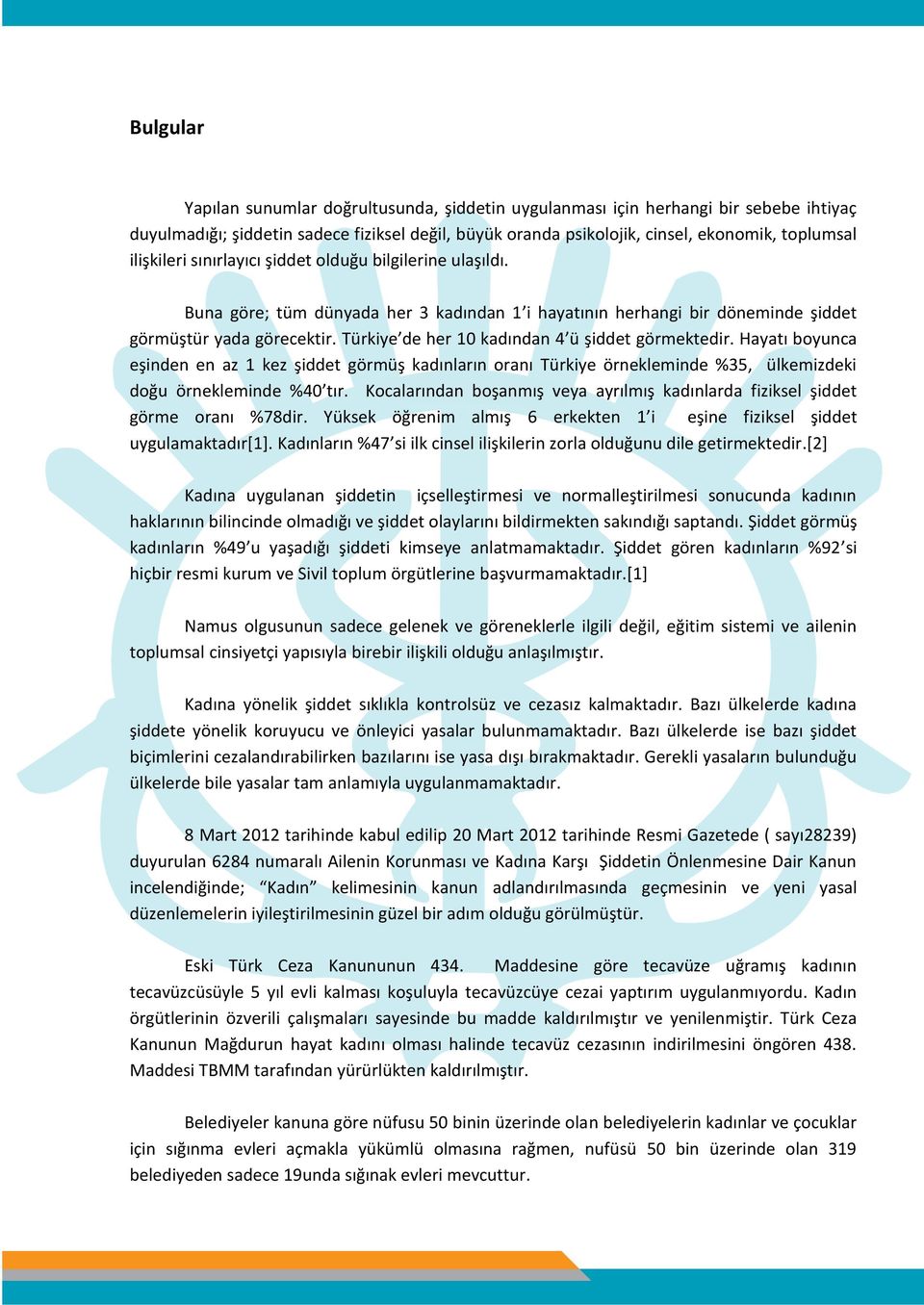 Türkiye de her 10 kadından 4 ü şiddet görmektedir. Hayatı boyunca eşinden en az 1 kez şiddet görmüş kadınların oranı Türkiye örnekleminde %35, ülkemizdeki doğu örnekleminde %40 tır.