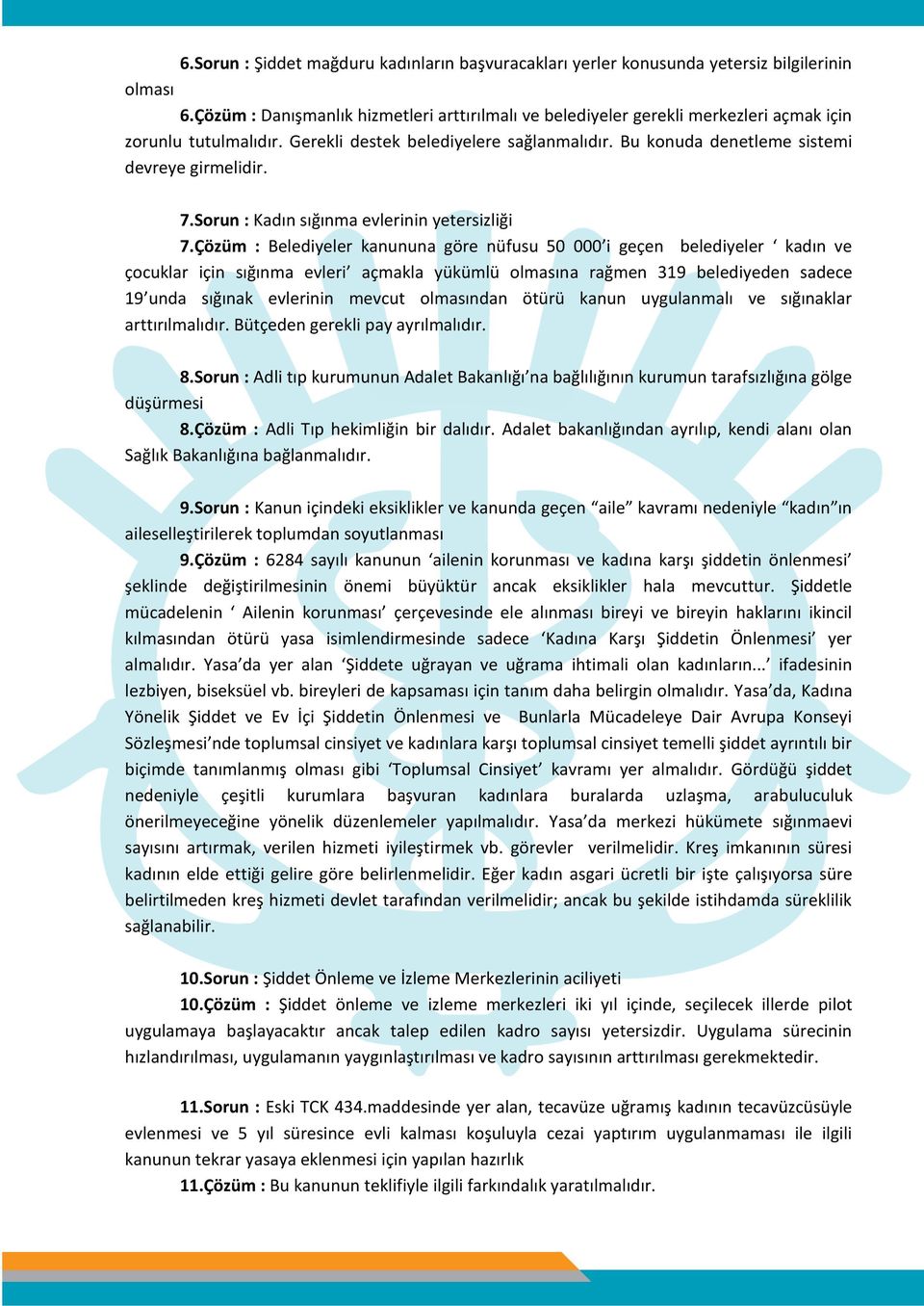 Bu konuda denetleme sistemi devreye girmelidir. 7.Sorun : Kadın sığınma evlerinin yetersizliği 7.