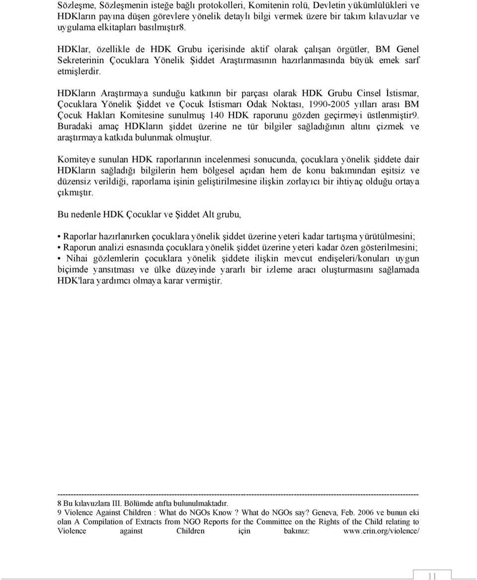 HDKlar, özellikle de HDK Grubu içerisinde aktif olarak çalışan örgütler, BM Genel Sekreterinin Çocuklara Yönelik Şiddet Araştırmasının hazırlanmasında büyük emek sarf etmişlerdir.