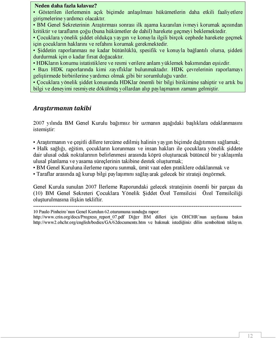 Çocuklara yönelik şiddet oldukça yaygın ve konuyla ilgili birçok cephede harekete geçmek için çocukların haklarını ve refahını korumak gerekmektedir.