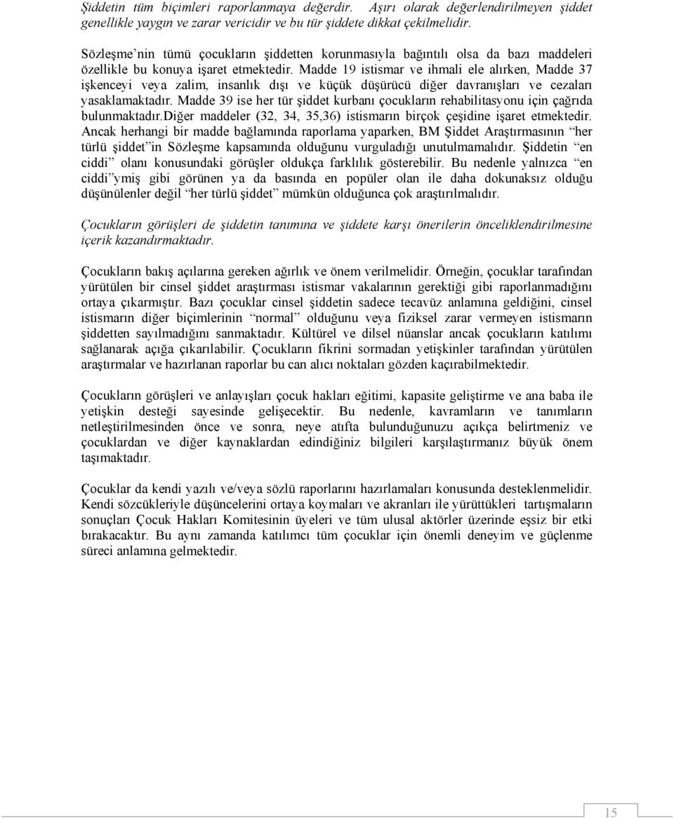 Madde 19 istismar ve ihmali ele alırken, Madde 37 işkenceyi veya zalim, insanlık dışı ve küçük düşürücü diğer davranışları ve cezaları yasaklamaktadır.