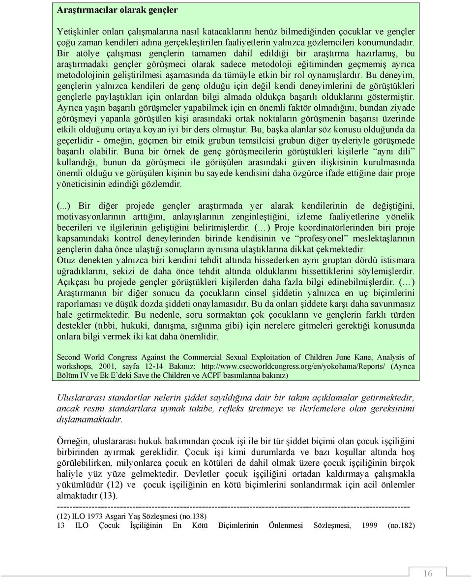 Bir atölye çalışması gençlerin tamamen dahil edildiği bir araştırma hazırlamış, bu araştırmadaki gençler görüşmeci olarak sadece metodoloji eğitiminden geçmemiş ayrıca metodolojinin geliştirilmesi