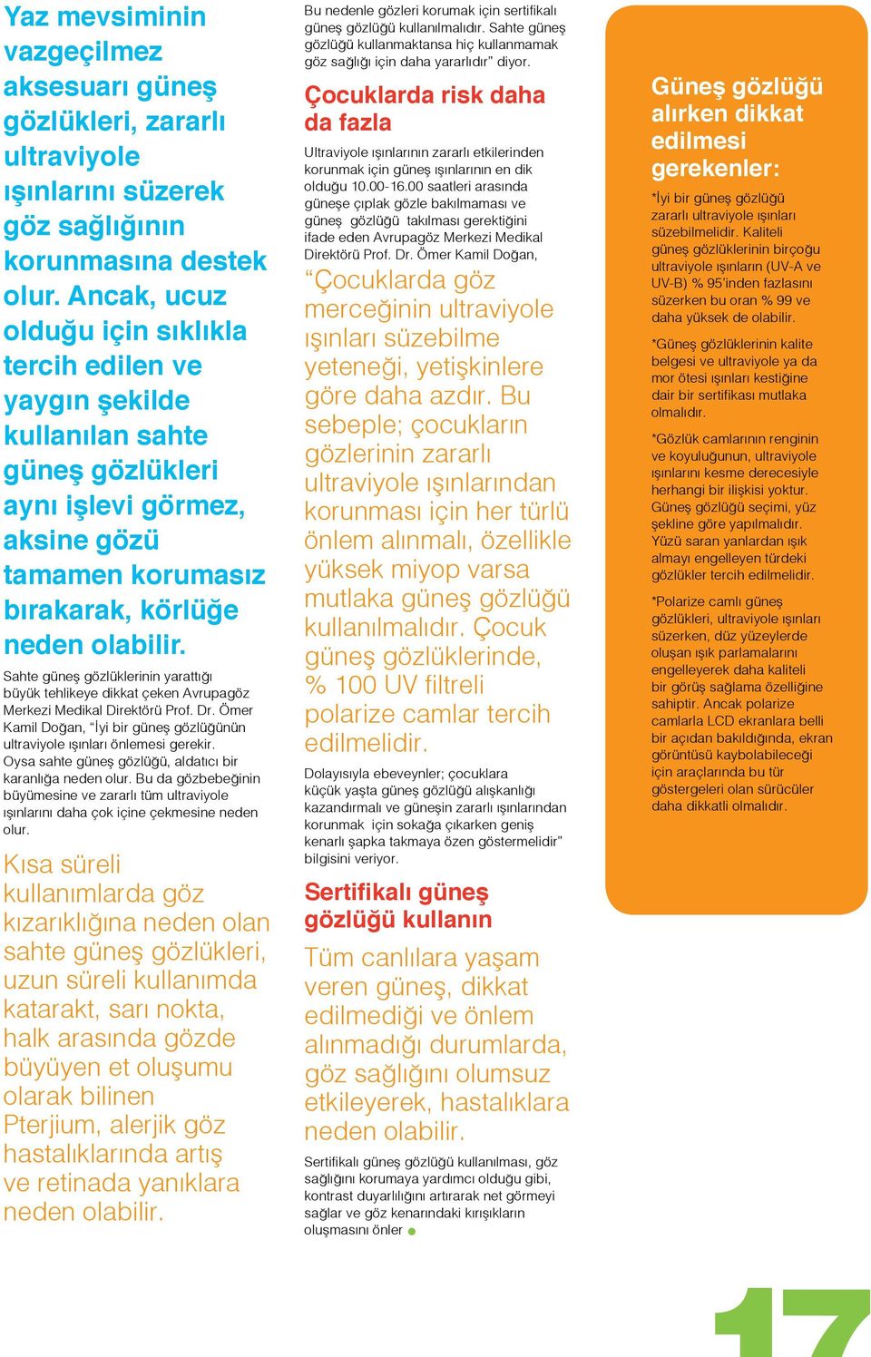 Sahte güneş gözlüklerinin yarattığı büyük tehlikeye dikkat çeken Avrupagöz Merkezi Medikal Direktörü Prof. Dr. Ömer Kamil Doğan, İyi bir güneş gözlüğünün ultraviyole ışınları önlemesi gerekir.