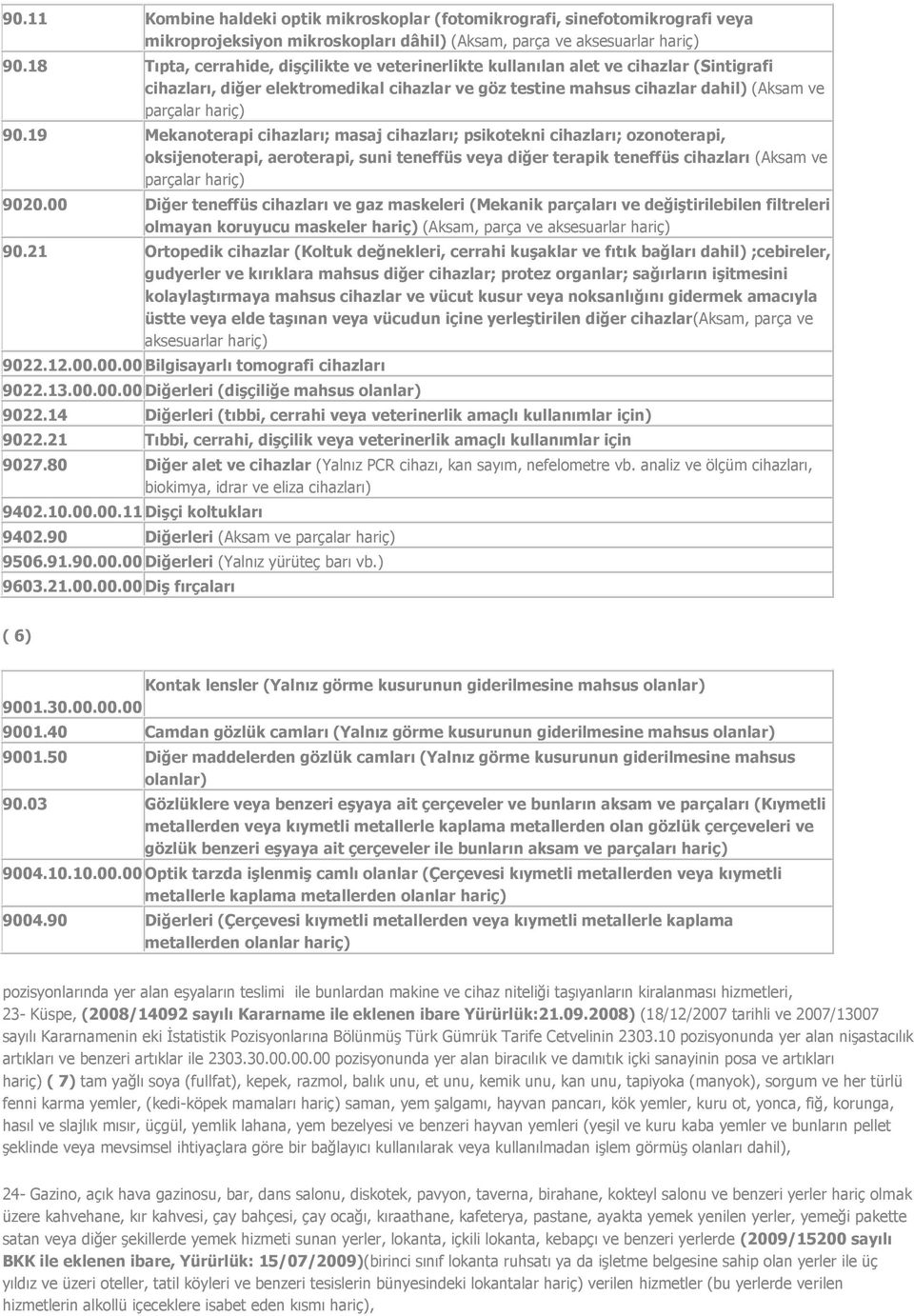 19 Mekanoterapi cihazları; masaj cihazları; psikotekni cihazları; ozonoterapi, oksijenoterapi, aeroterapi, suni teneffüs veya diğer terapik teneffüs cihazları (Aksam ve parçalar hariç) 9020.