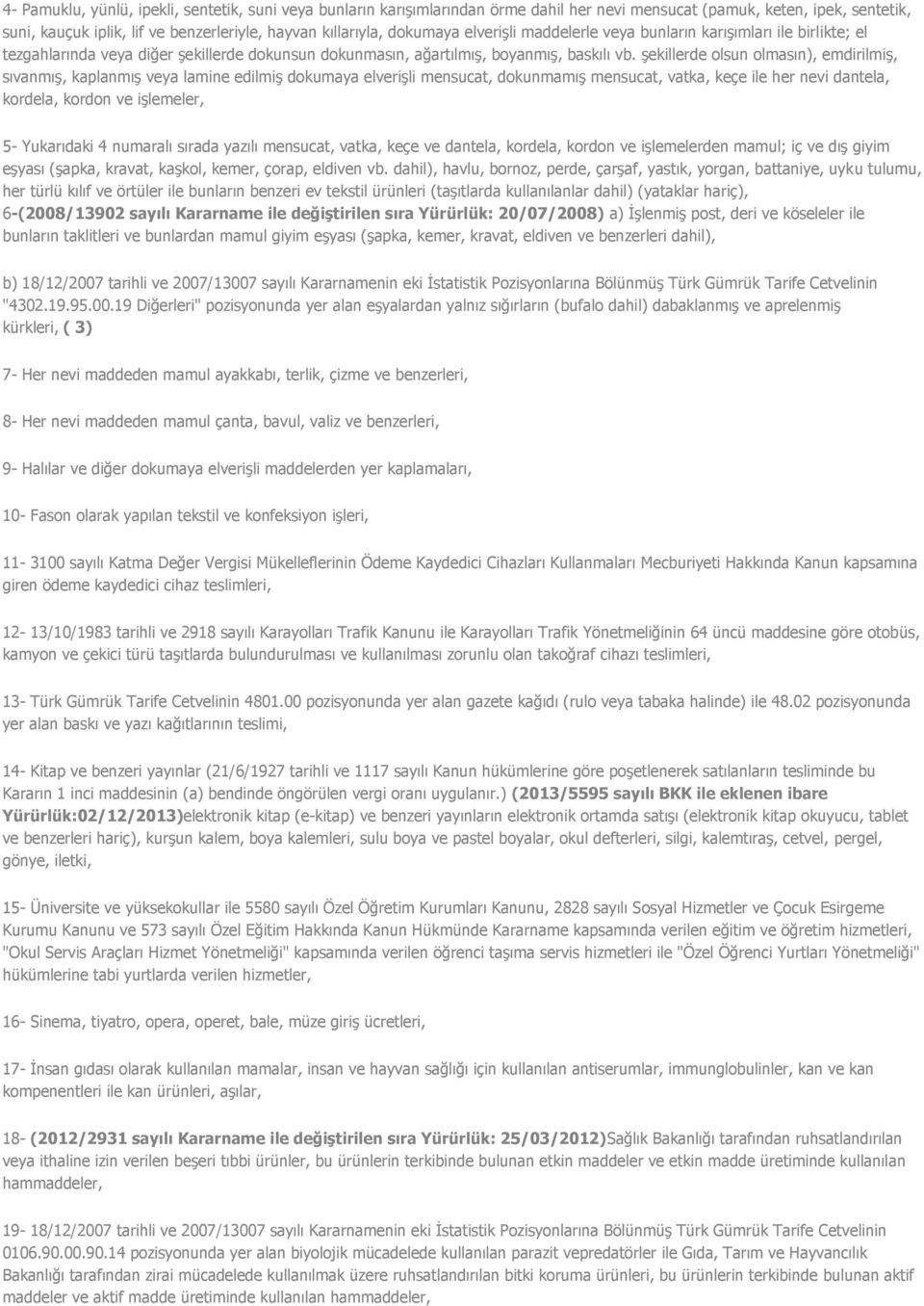 şekillerde olsun olmasın), emdirilmiş, sıvanmış, kaplanmış veya lamine edilmiş dokumaya elverişli mensucat, dokunmamış mensucat, vatka, keçe ile her nevi dantela, kordela, kordon ve işlemeler, 5-