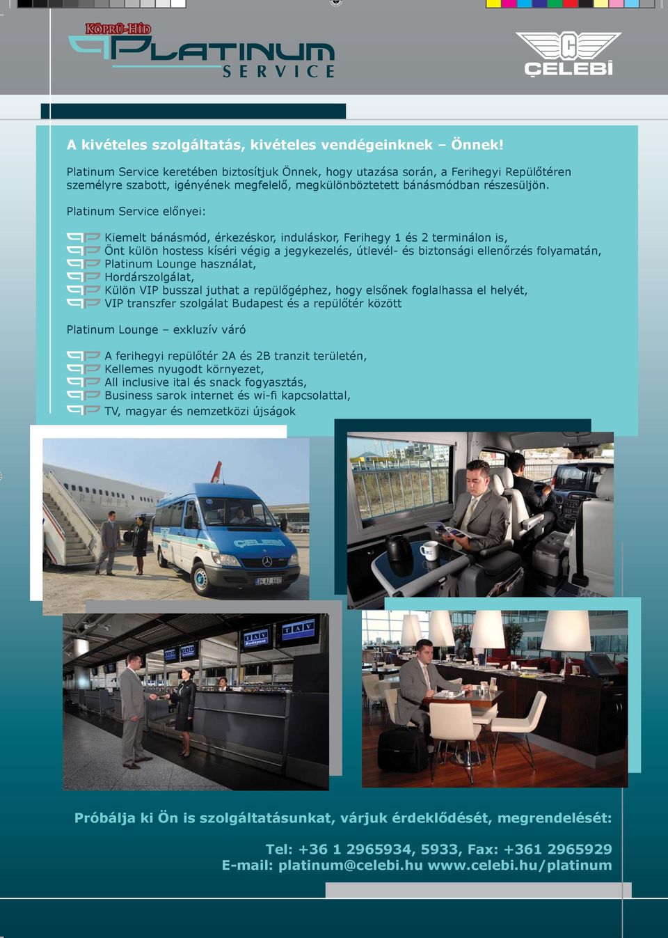Platinum Service előnyei: Kiemelt bánásmód, érkezéskor, induláskor, Ferihegy 1 és 2 terminálon is, Önt külön hostess kíséri végig a jegykezelés, útlevél- és biztonsági ellenőrzés folyamatán, Platinum