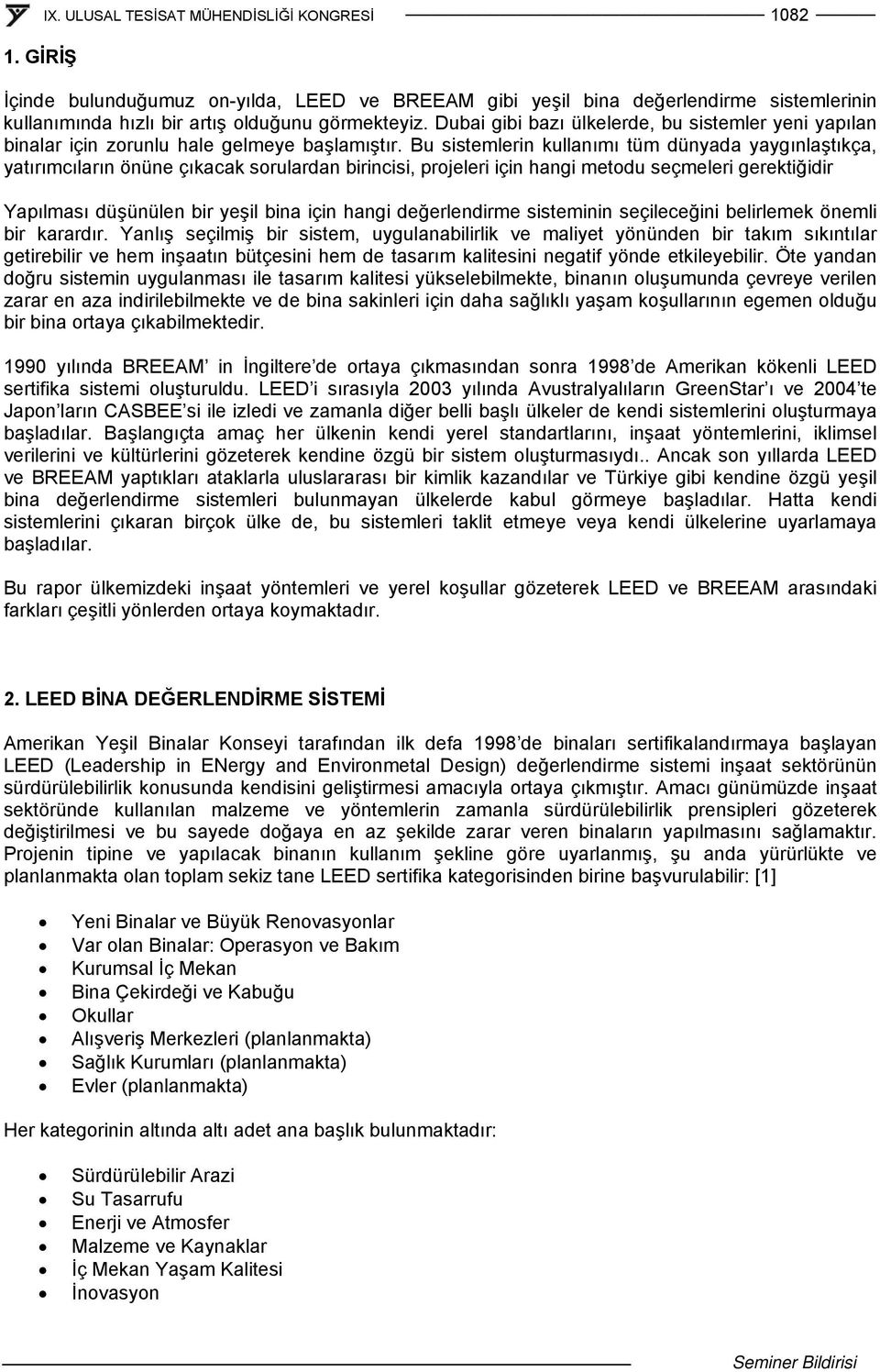 Bu sistemlerin kullanımı tüm dünyada yaygınlaştıkça, yatırımcıların önüne çıkacak sorulardan birincisi, projeleri için hangi metodu seçmeleri gerektiğidir Yapılması düşünülen bir yeşil bina için