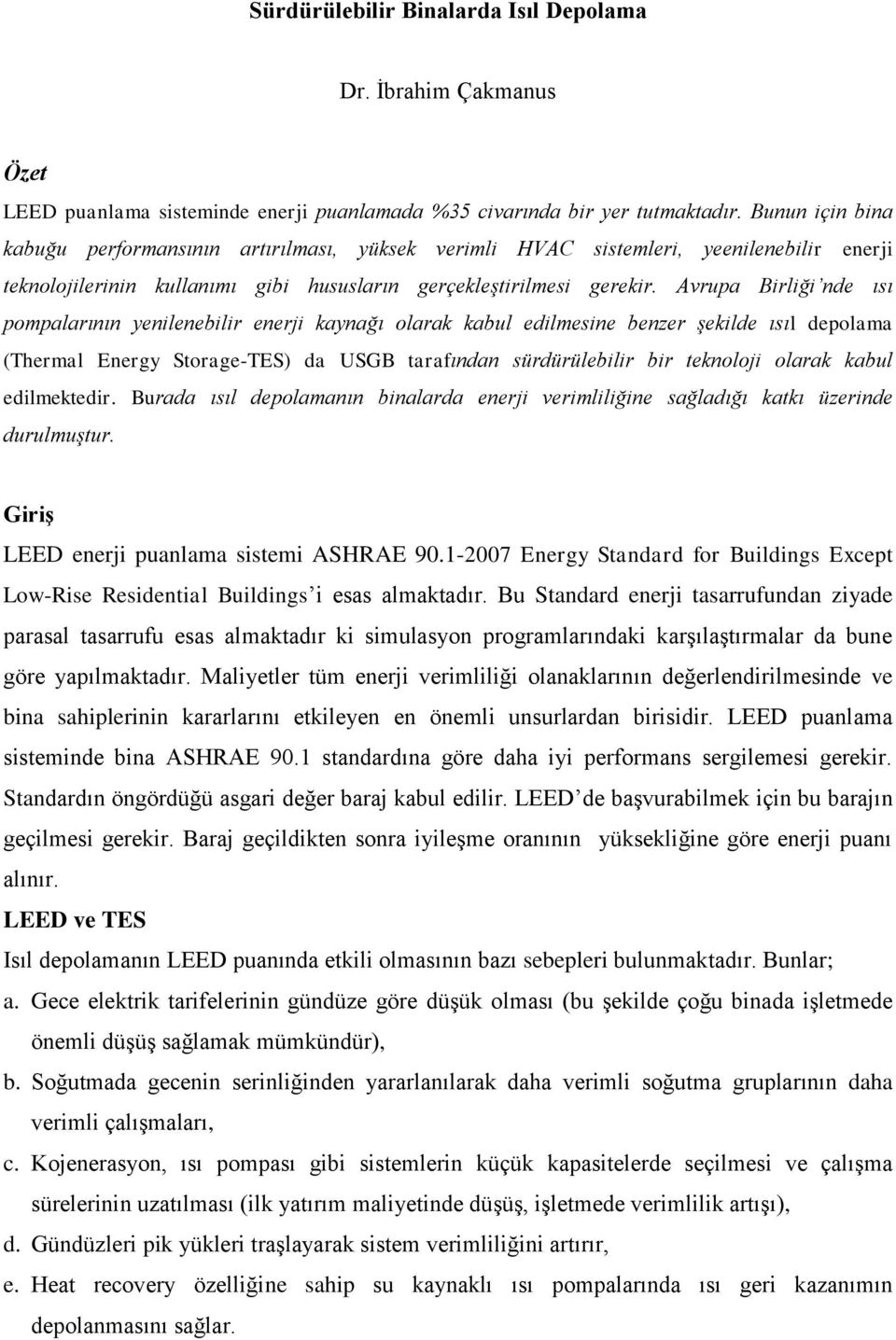 Avrupa Birliği nde ısı pompalarının yenilenebilir enerji kaynağı olarak kabul edilmesine benzer şekilde ısıl depolama (Thermal Energy Storage-TES) da USGB tarafından sürdürülebilir bir teknoloji