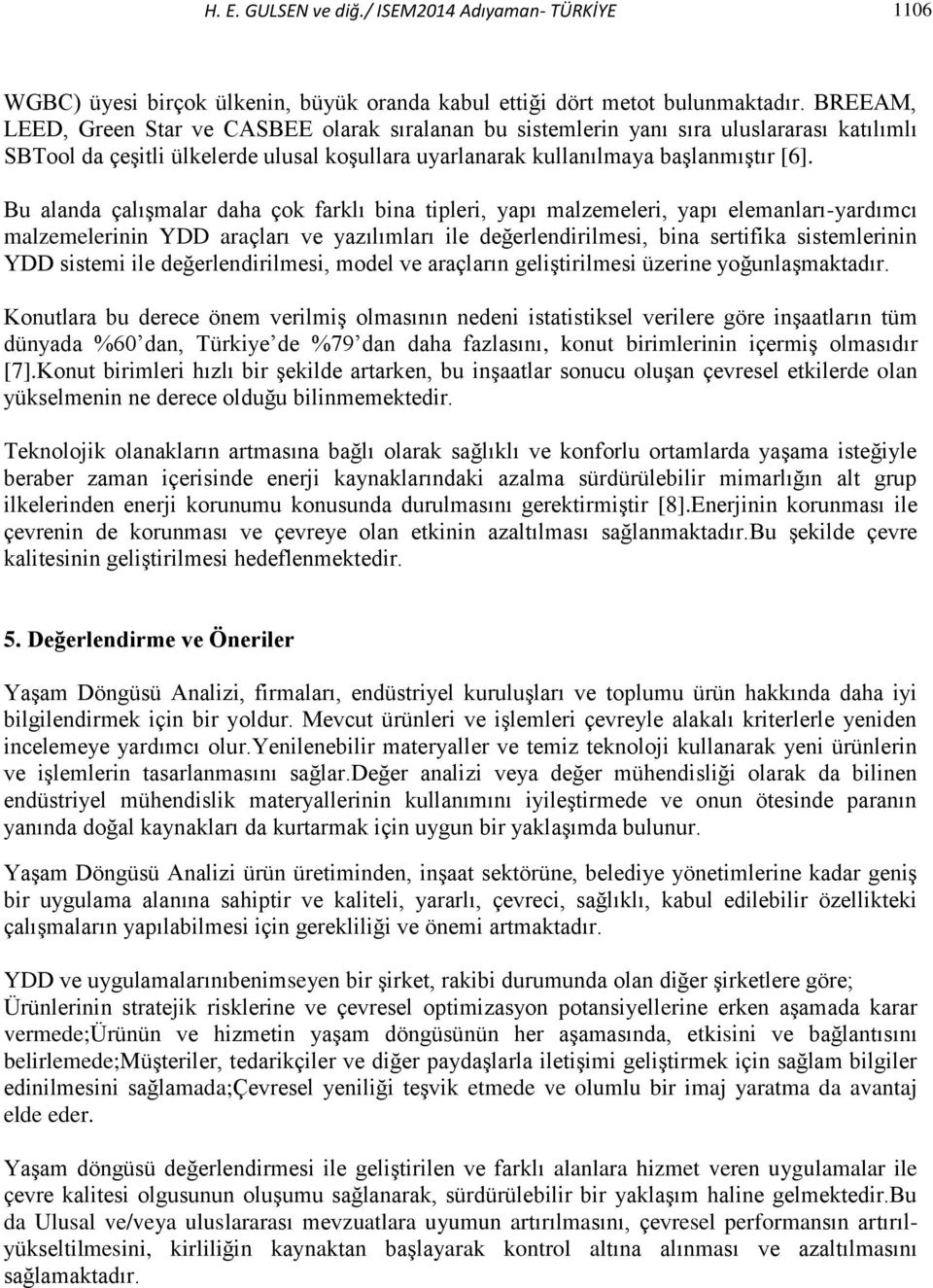 Bu alanda çalışmalar daha çok farklı bina tipleri, yapı malzemeleri, yapı elemanları-yardımcı malzemelerinin YDD araçları ve yazılımları ile değerlendirilmesi, bina sertifika sistemlerinin YDD