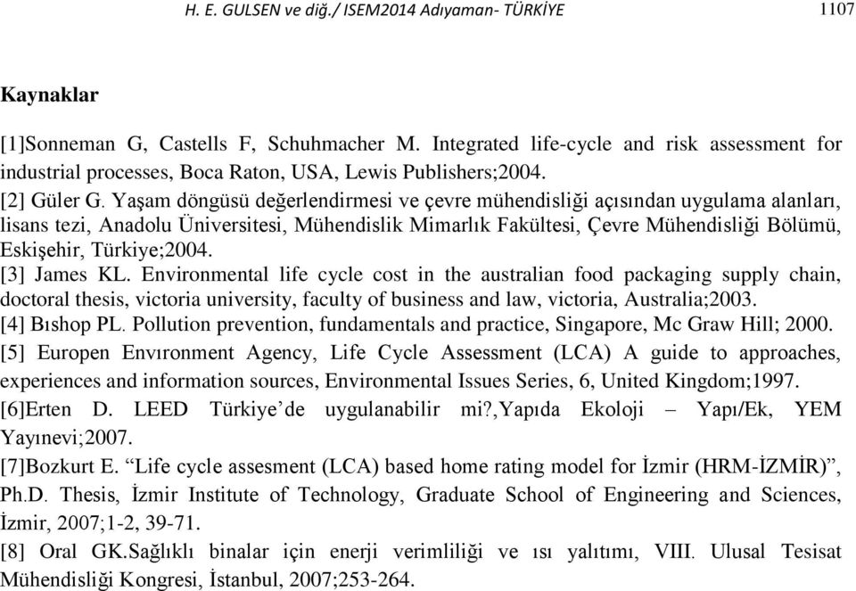 Yaşam döngüsü değerlendirmesi ve çevre mühendisliği açısından uygulama alanları, lisans tezi, Anadolu Üniversitesi, Mühendislik Mimarlık Fakültesi, Çevre Mühendisliği Bölümü, Eskişehir, Türkiye;2004.