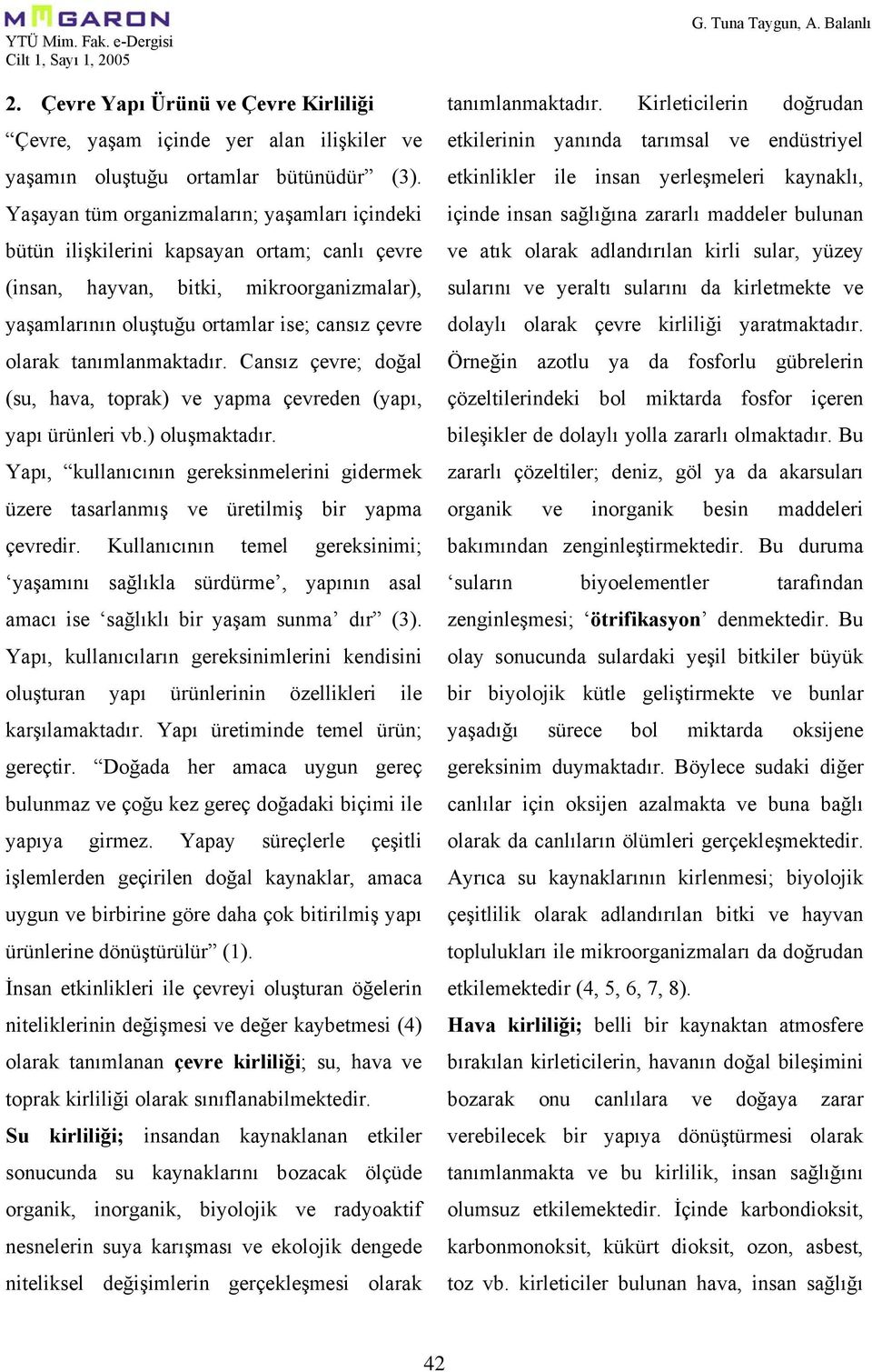 tanımlanmaktadır. Cansız çevre; doğal (su, hava, toprak) ve yapma çevreden (yapı, yapı ürünleri vb.) oluşmaktadır.