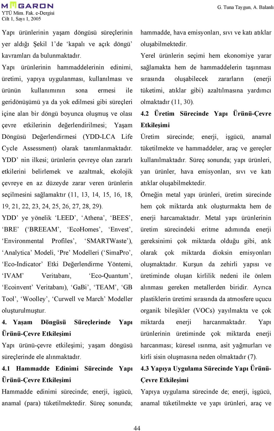 oluşmuş ve olası çevre etkilerinin değerlendirilmesi; Yaşam Döngüsü Değerlendirmesi (YDD-LCA Life Cycle Assessment) olarak tanımlanmaktadır.