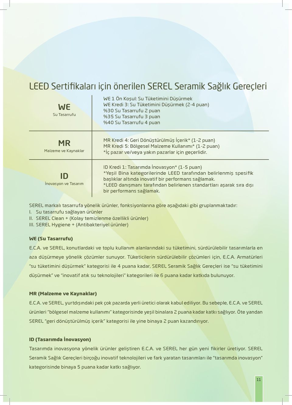 geçerlidir. ID İnovasyon ve Tasarım ID Kredi 1: Tasarımda İnovasyon* ( puan) *Yeşil Bina kategorilerinde LEED tarafından belirlenmiş spesifik başlıklar altında inovatif bir performans sağlamak.