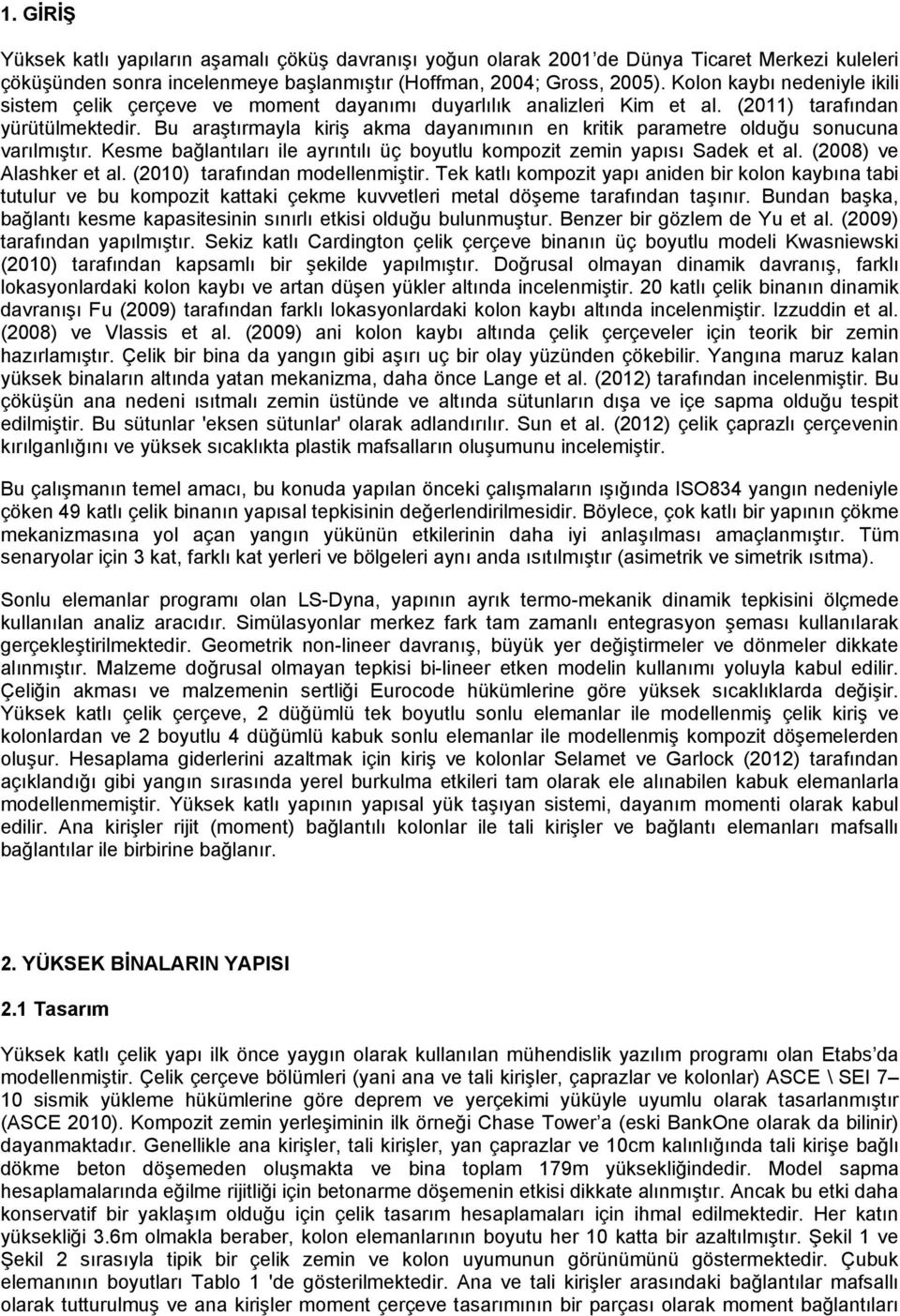 Bu araştırmayla kiriş akma dayanımının en kritik parametre olduğu sonucuna varılmıştır. Kesme bağlantıları ile ayrıntılı üç boyutlu kompozit zemin yapısı Sadek et al. (2008) ve Alashker et al.