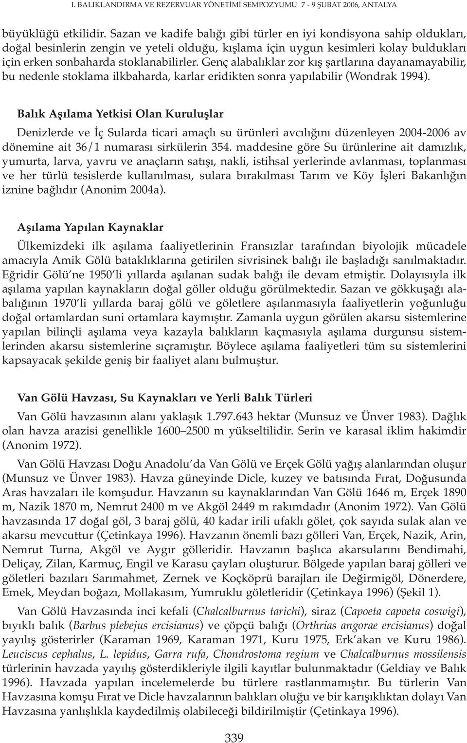 Genç alabalıklar zor kış şartlarına dayanamayabilir, bu nedenle stoklama ilkbaharda, karlar eridikten sonra yapılabilir (Wondrak 1994).