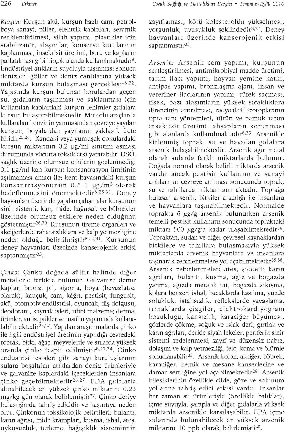 Endüstriyel atıkların suyoluyla taşınması sonucu denizler, göller ve deniz canlılarına yüksek miktarda kurşun bulaşması gerçekleşir 8,32.