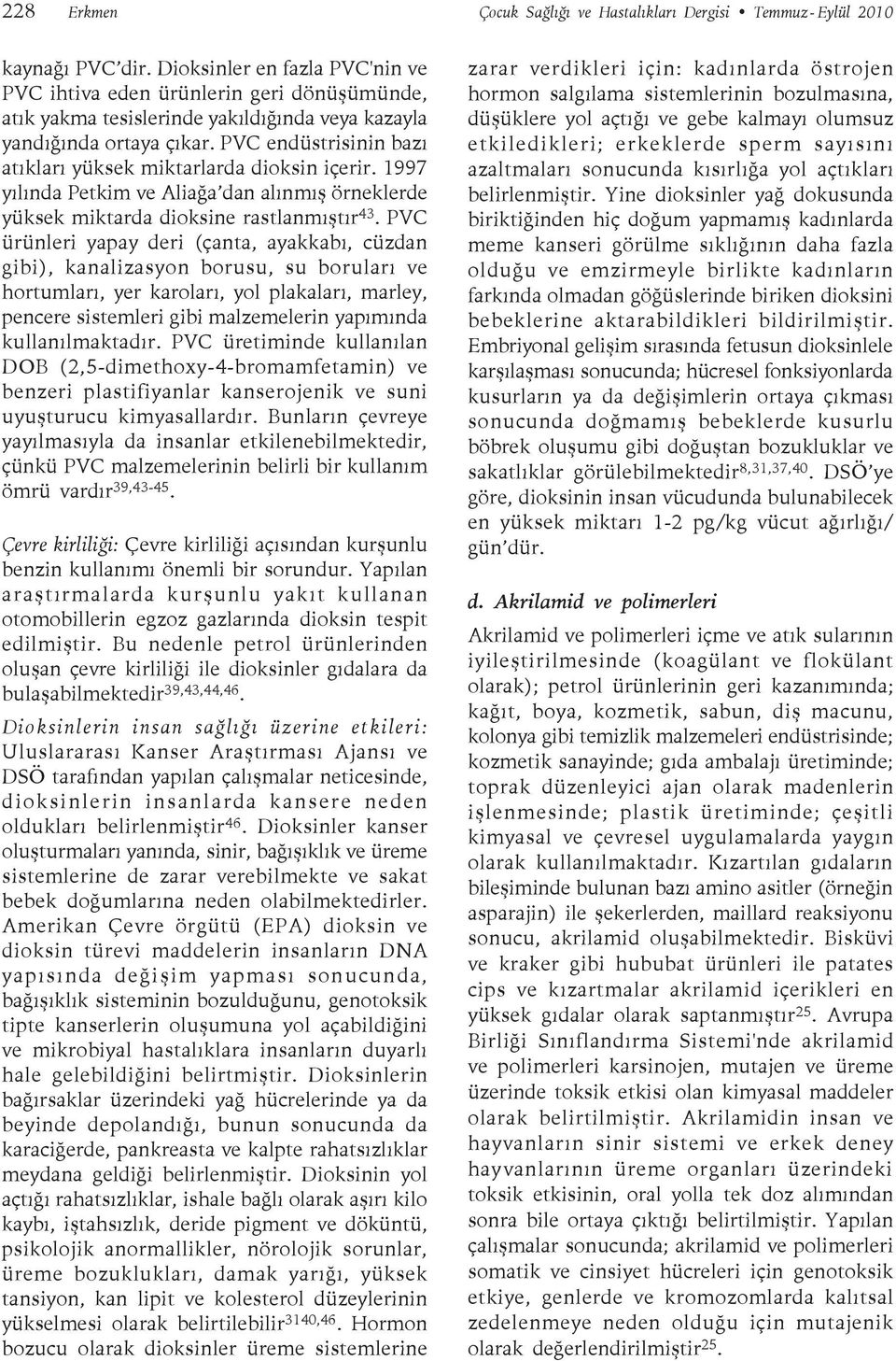 PVC endüstrisinin bazı atıkları yüksek miktarlarda dioksin içerir. 1997 yılında Petkim ve Aliağa dan alınmış örneklerde yüksek miktarda dioksine rastlanmıştır 43.