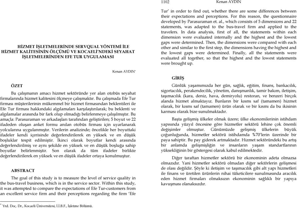 Bu çalışmada Efe Tur firması müşterilerinin mükemmel bir hizmet firmasından beklentileri ile Efe Tur firması hakkındaki algılamaları karşılaştırılarak; bu beklenti ve algılamalar arasında bir fark