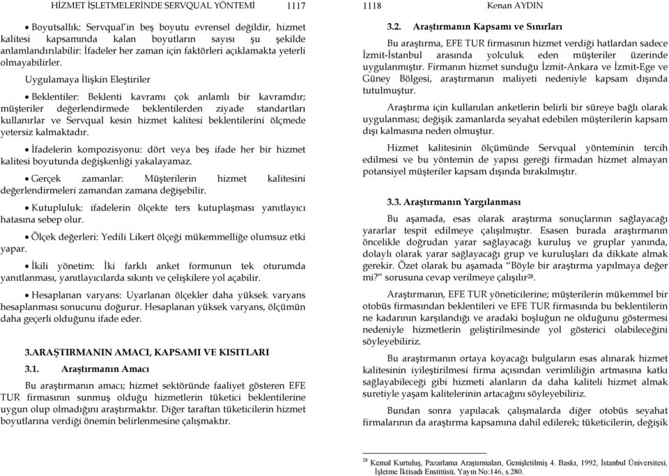 Uygulamaya İlişkin Eleştiriler Beklentiler: Beklenti kavramı çok anlamlı bir kavramdır; müşteriler değerlendirmede beklentilerden ziyade standartları kullanırlar ve Servqual kesin hizmet kalitesi