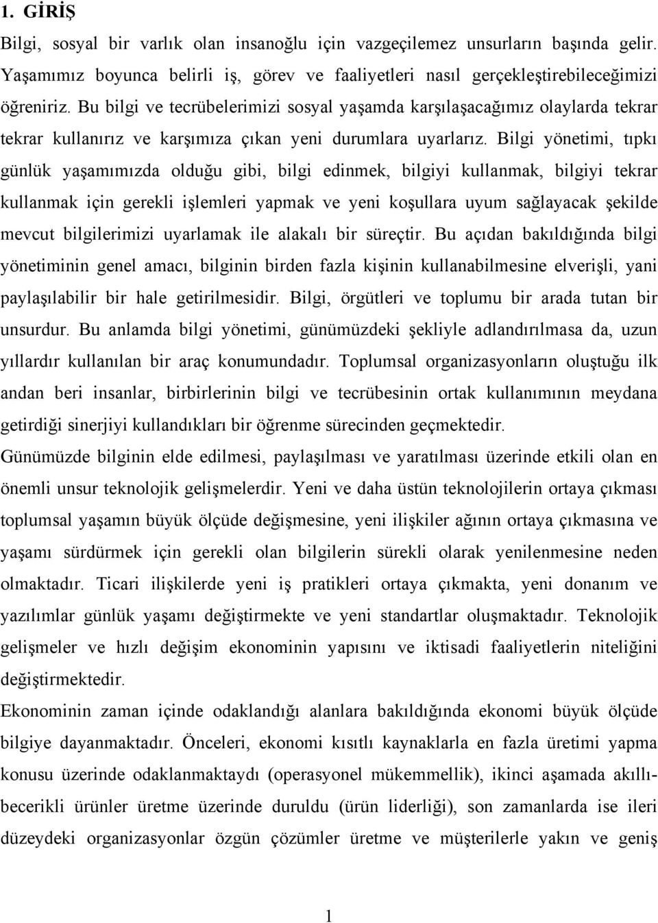 Bilgi yönetimi, tıpkı günlük yaşamımızda olduğu gibi, bilgi edinmek, bilgiyi kullanmak, bilgiyi tekrar kullanmak için gerekli işlemleri yapmak ve yeni koşullara uyum sağlayacak şekilde mevcut