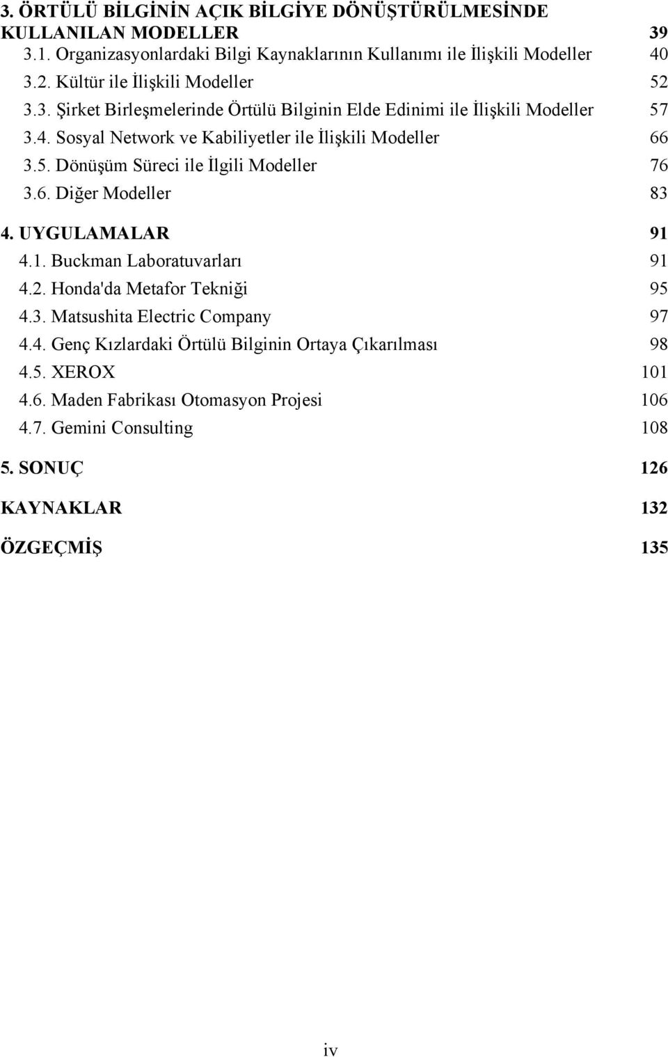 Sosyal Network ve Kabiliyetler ile İlişkili Modeller 66 3.5. Dönüşüm Süreci ile İlgili Modeller 76 3.6. Diğer Modeller 83 4. UYGULAMALAR 91 4.1. Buckman Laboratuvarları 91 4.2.