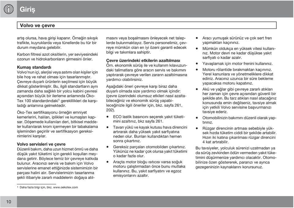 Kumaş standardı Volvo'nun içi, alerjisi veya astımı olan kişiler için bile hoş ve rahat olması için tasarlanmıştır. Çevreye duyarlı ürünlerin seçilmesi için büyük dikkat gösterilmiştir.