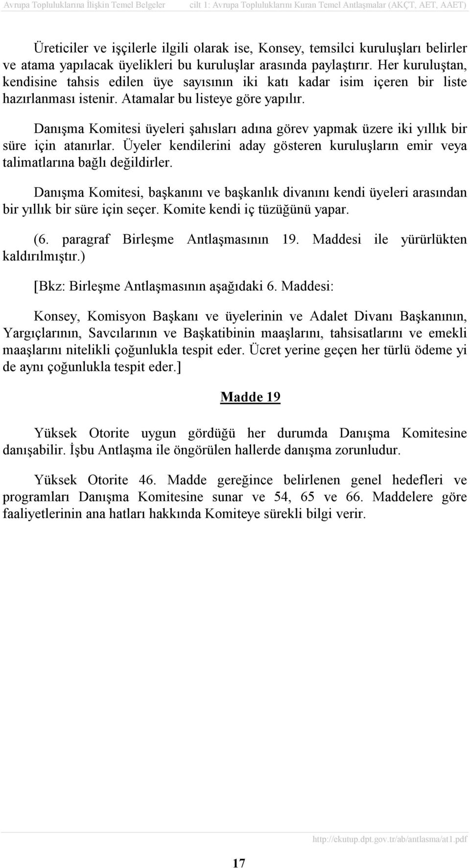 Danõşma Komitesi üyeleri şahõslarõ adõna görev yapmak üzere iki yõllõk bir süre için atanõrlar. Üyeler kendilerini aday gösteren kuruluşlarõn emir veya talimatlarõna bağlõ değildirler.