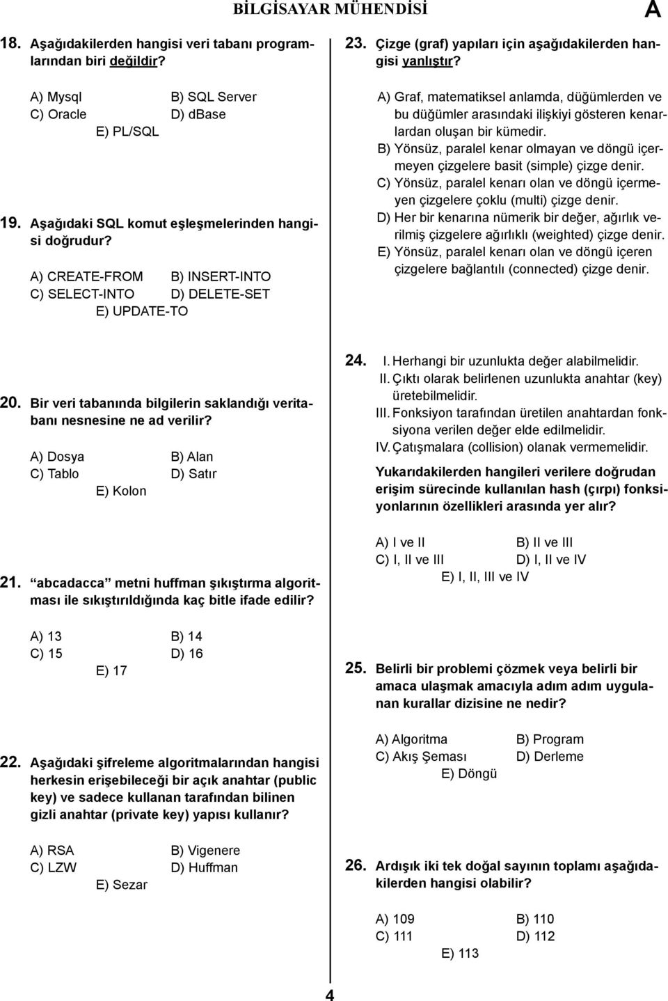 ) Graf, matematiksel anlamda, düğümlerden ve bu düğümler arasındaki ilişkiyi gösteren kenarlardan oluşan bir kümedir.