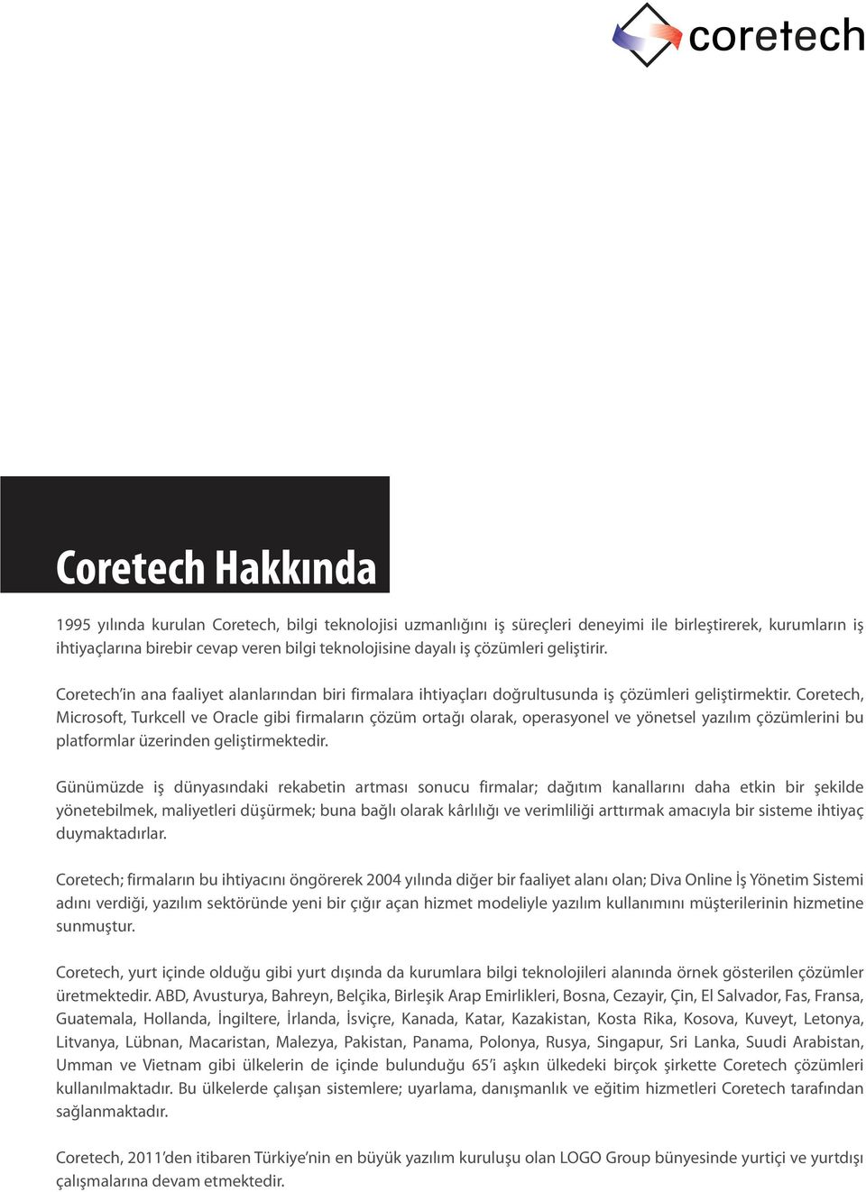 Coretech, Microsoft, Turkcell ve Oracle gibi firmaların çözüm ortağı olarak, operasyonel ve yönetsel yazılım çözümlerini bu platformlar üzerinden geliştirmektedir.