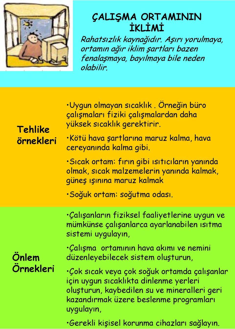 Sıcak ortam: fırın gibi ısıtıcıların yanında olmak, sıcak malzemelerin yanında kalmak, güneş ışınına maruz kalmak Soğuk ortam: soğutma odası.