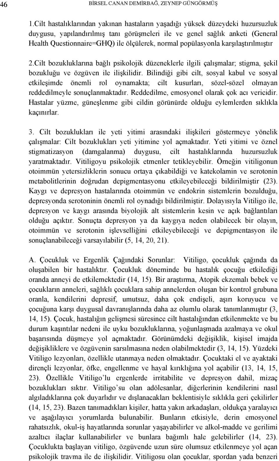 normal popülasyonla karşılaştırılmıştır 2.Cilt bozukluklarına bağlı psikolojik düzeneklerle ilgili çalışmalar; stigma, şekil bozukluğu ve özgüven ile ilişkilidir.