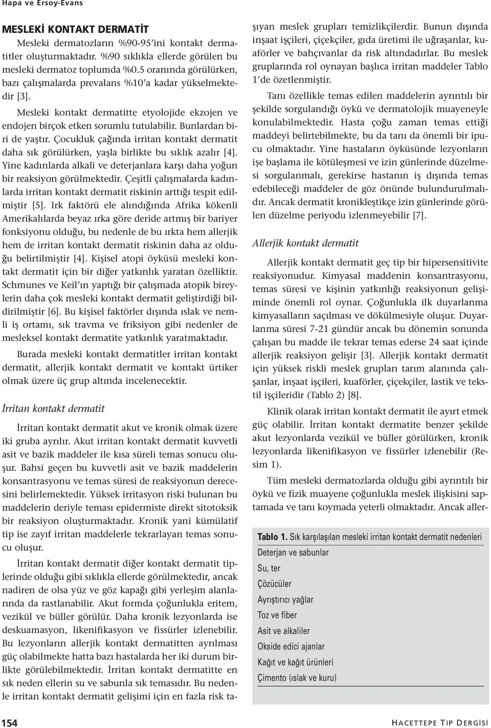 Çocukluk çağında irritan kontakt dermatit daha sık görülürken, yaşla birlikte bu sıklık azalır [4]. Yine kadınlarda alkali ve deterjanlara karşı daha yoğun bir reaksiyon görülmektedir.