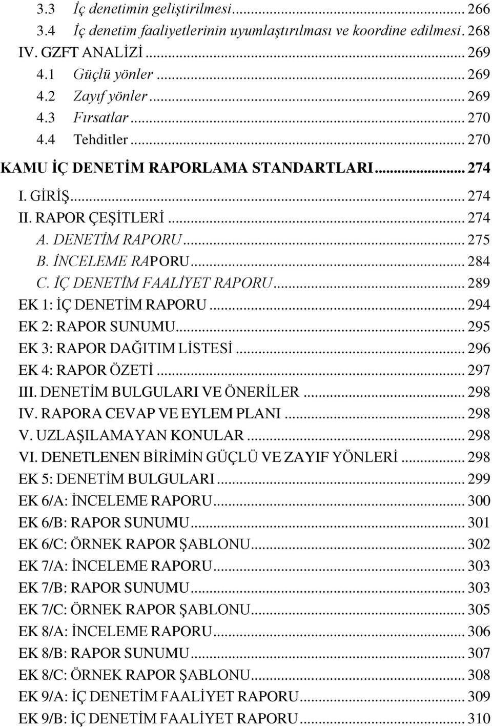 .. 289 EK 1: ĠÇ DENETĠM RAPORU... 294 EK 2: RAPOR SUNUMU... 295 EK 3: RAPOR DAĞITIM LĠSTESĠ... 296 EK 4: RAPOR ÖZETĠ... 297 III. DENETĠM BULGULARI VE ÖNERĠLER... 298 IV. RAPORA CEVAP VE EYLEM PLANI.