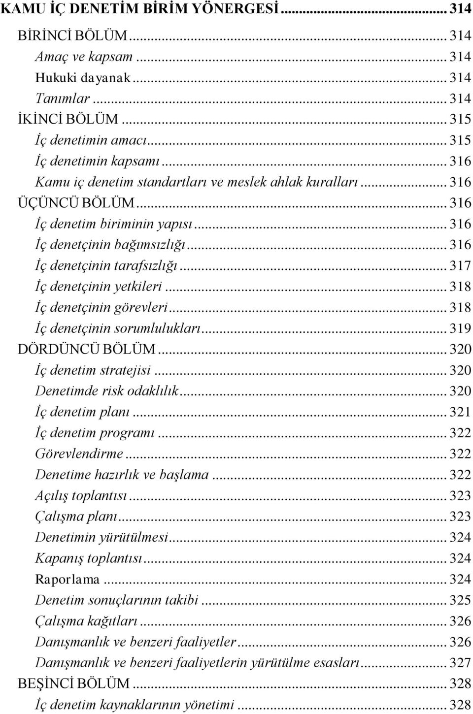 .. 317 Ġç denetçinin yetkileri... 318 Ġç denetçinin görevleri... 318 Ġç denetçinin sorumlulukları... 319 DÖRDÜNCÜ BÖLÜM... 320 Ġç denetim stratejisi... 320 Denetimde risk odaklılık.