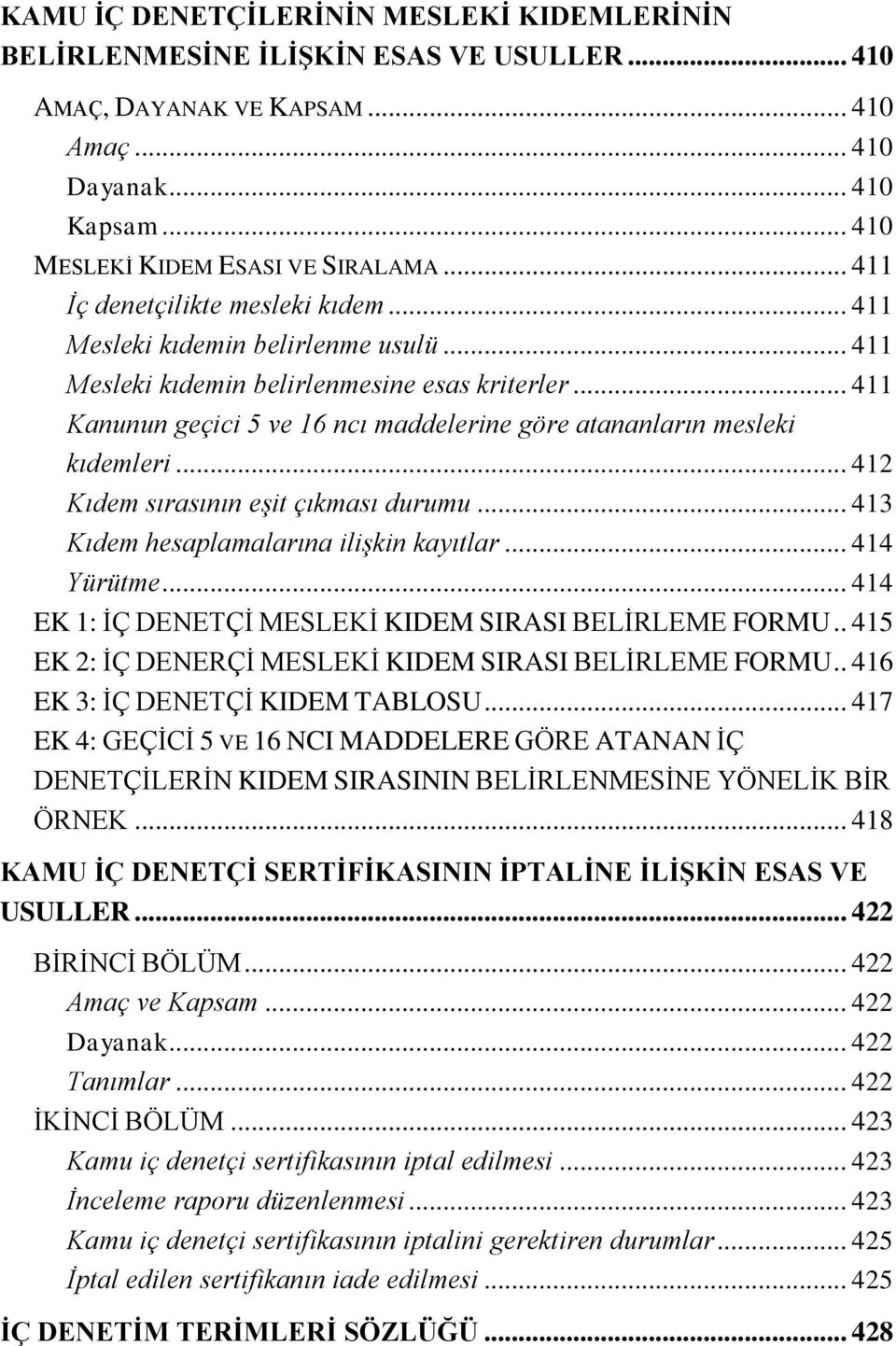 .. 411 Kanunun geçici 5 ve 16 ncı maddelerine göre atananların mesleki kıdemleri... 412 Kıdem sırasının eģit çıkması durumu... 413 Kıdem hesaplamalarına iliģkin kayıtlar... 414 Yürütme.