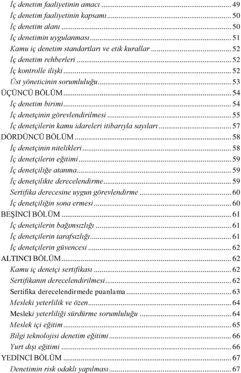 .. 57 DÖRDÜNCÜ BÖLÜM... 58 Ġç denetçinin nitelikleri... 58 Ġç denetçilerin eğitimi... 59 Ġç denetçiliğe atanma... 59 Ġç denetçilikte derecelendirme... 59 Sertifika derecesine uygun görevlendirme.