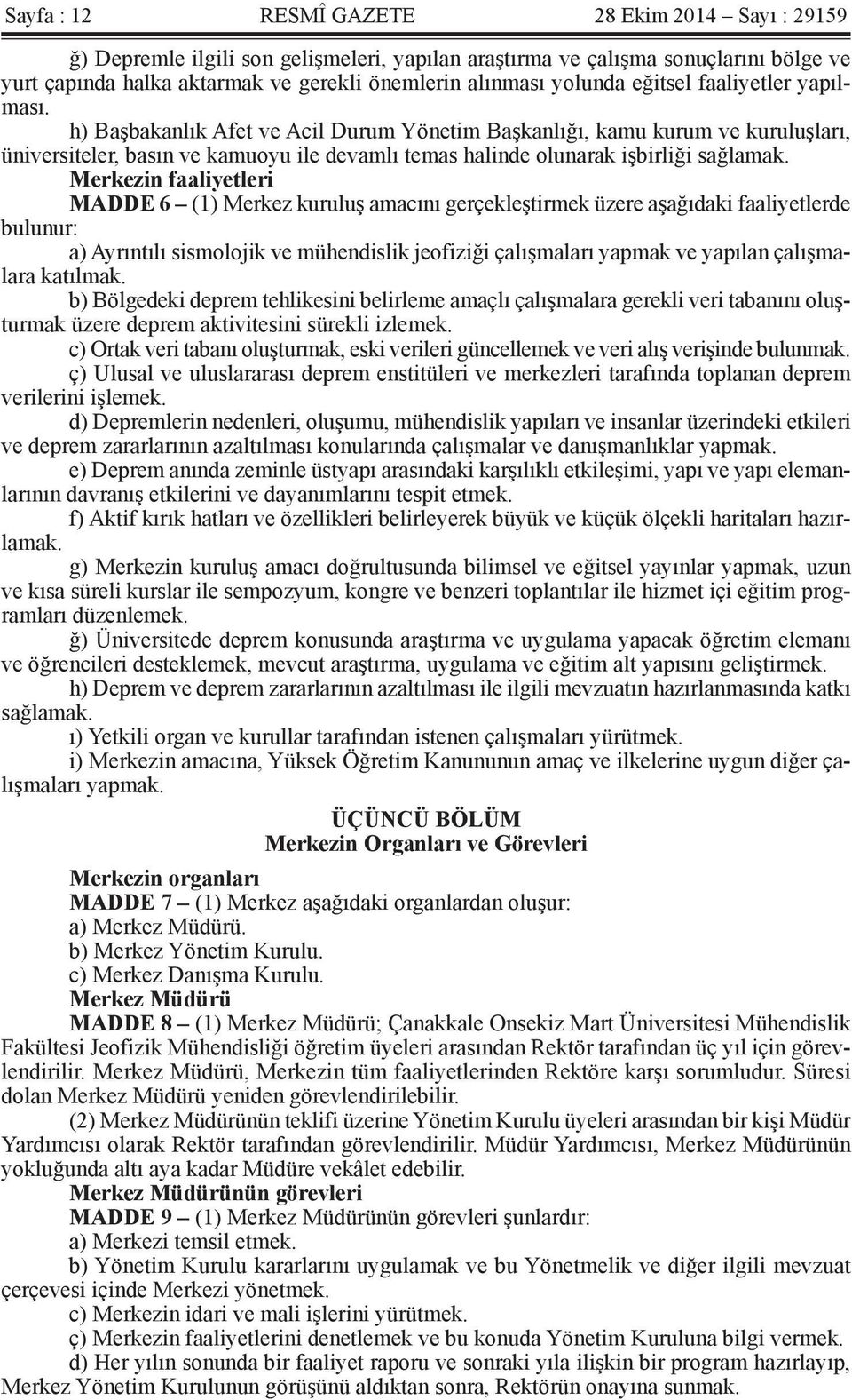 h) Başbakanlık Afet ve Acil Durum Yönetim Başkanlığı, kamu kurum ve kuruluşları, üniversiteler, basın ve kamuoyu ile devamlı temas halinde olunarak işbirliği sağlamak.