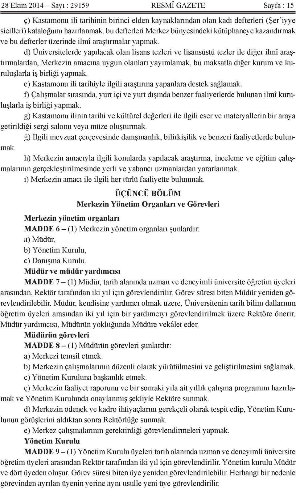 d) Üniversitelerde yapılacak olan lisans tezleri ve lisansüstü tezler ile diğer ilmî araştırmalardan, Merkezin amacına uygun olanları yayımlamak, bu maksatla diğer kurum ve kuruluşlarla iş birliği