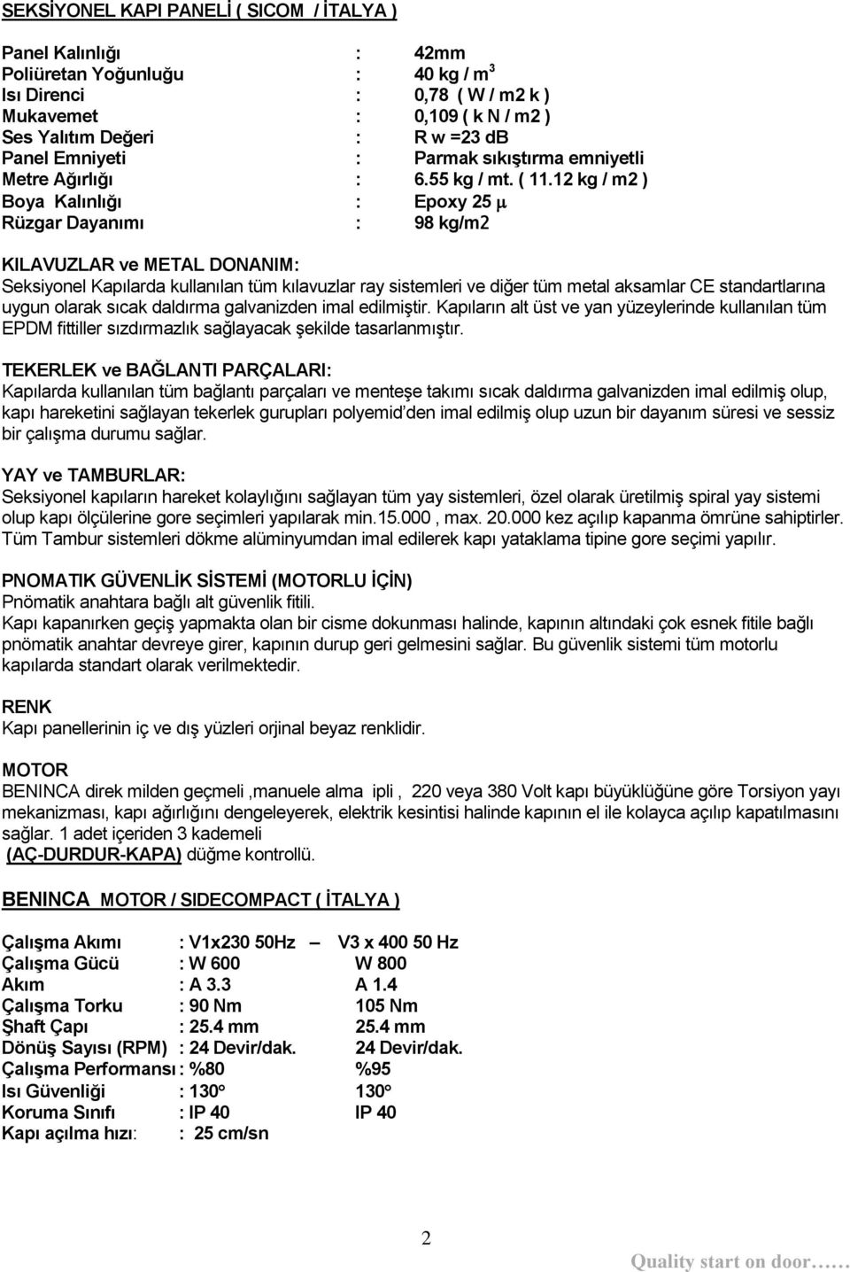 12 kg / m2 ) Boya Kalınlığı : Epoxy 25 Rüzgar Dayanımı : 98 kg/m2 KILAVUZLAR ve METAL DONANIM: Seksiyonel Kapılarda kullanılan tüm kılavuzlar ray sistemleri ve diğer tüm metal aksamlar CE