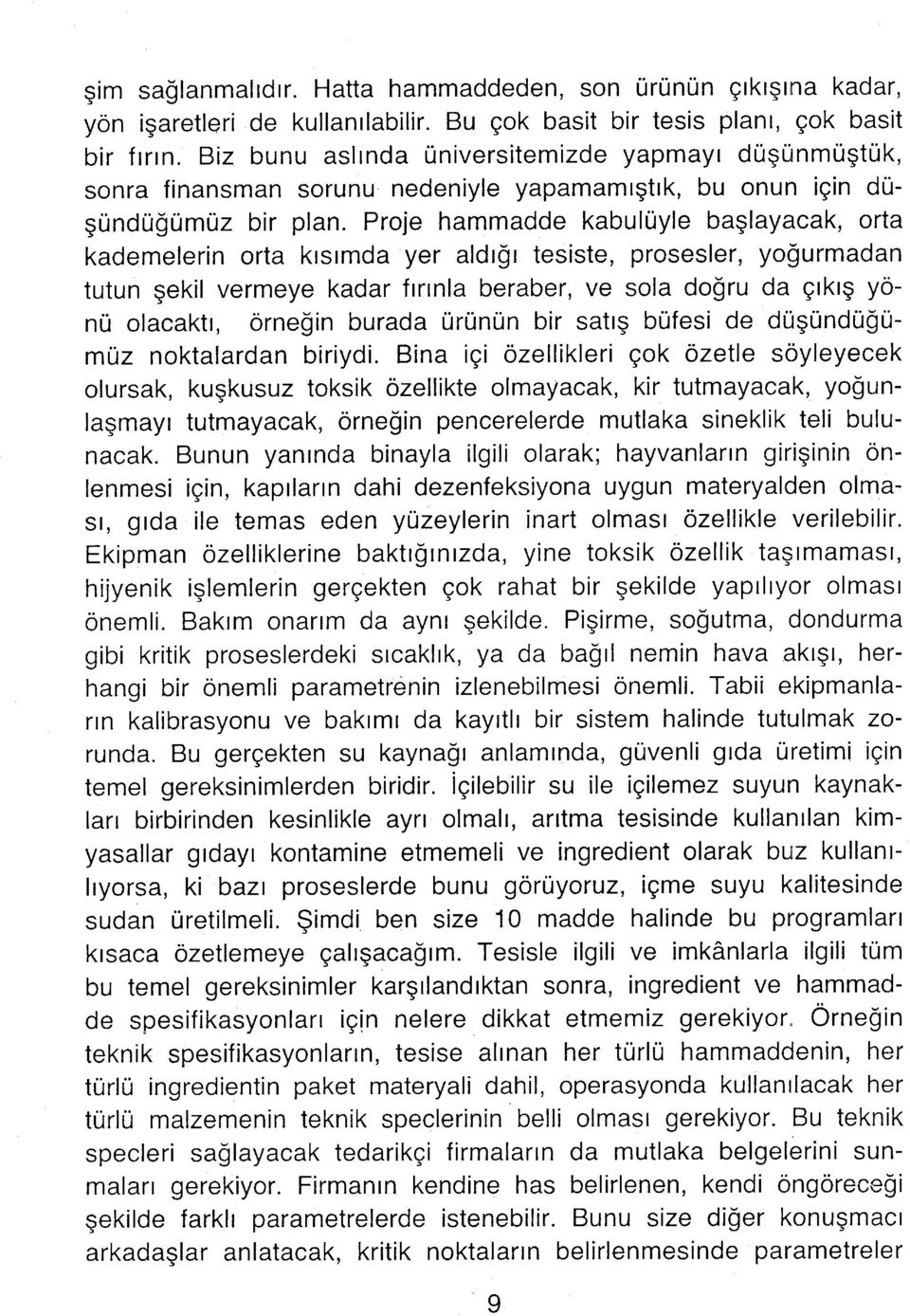 Proje hammadde kabulüyle başlayacak, orta kademelerin orta kısımda yer aldığı tesiste, prosesler, yoğurmadan tutun şekil vermeye kadar fırınla beraber, ve sola doğru da çıkış yönü olacaktı, örneğin