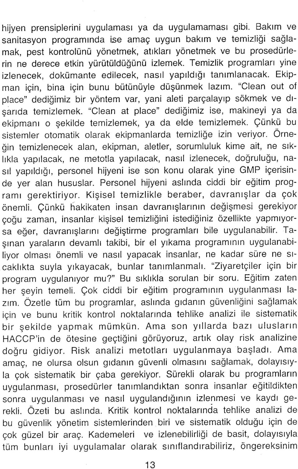 Temizlik programları yine izlenecek, dokümante edilecek, nasıl yapıldığı tanımlanacak. Ekipman için, bina için bunu bütünüyle düşünmek lazım.