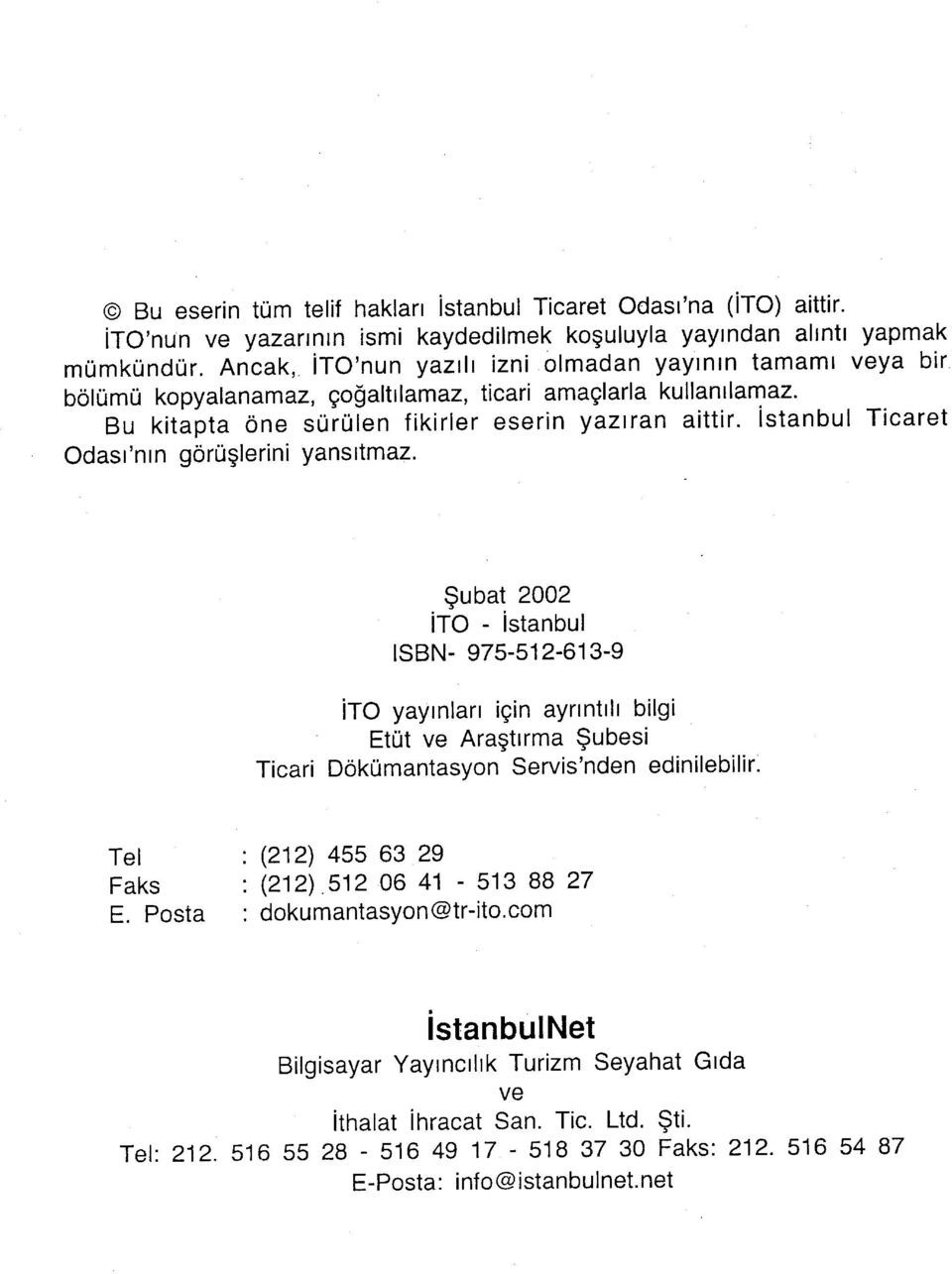 İstanbul Ticaret Odası'nm görüşlerini yansıtmaz. Şubat 2002 İTO - İstanbul ISBN- 975-512-613-9 İTO yayınları için aynntılı bilgi Etüt ve Araştırma Şubesi Ticari Dokümantasyon Servis'nden edinilebilir.