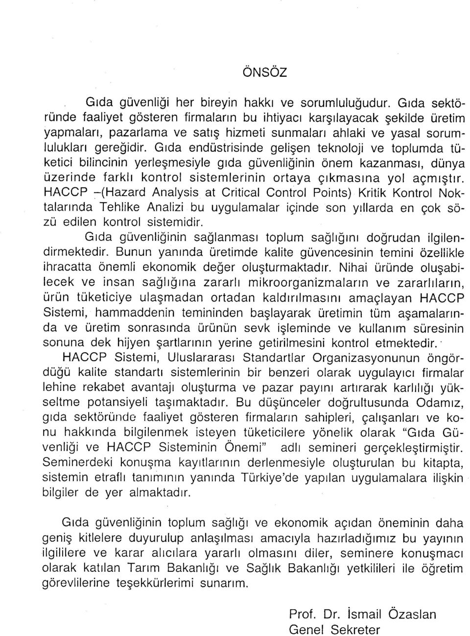 Gıda endüstrisinde gelişen teknoloji ve toplumda tüketici bilincinin yerleşmesiyle gıda güvenliğinin önem kazanması, dünya üzerinde farklı kontrol sistemlerinin ortaya çıkmasına yol açmıştır.