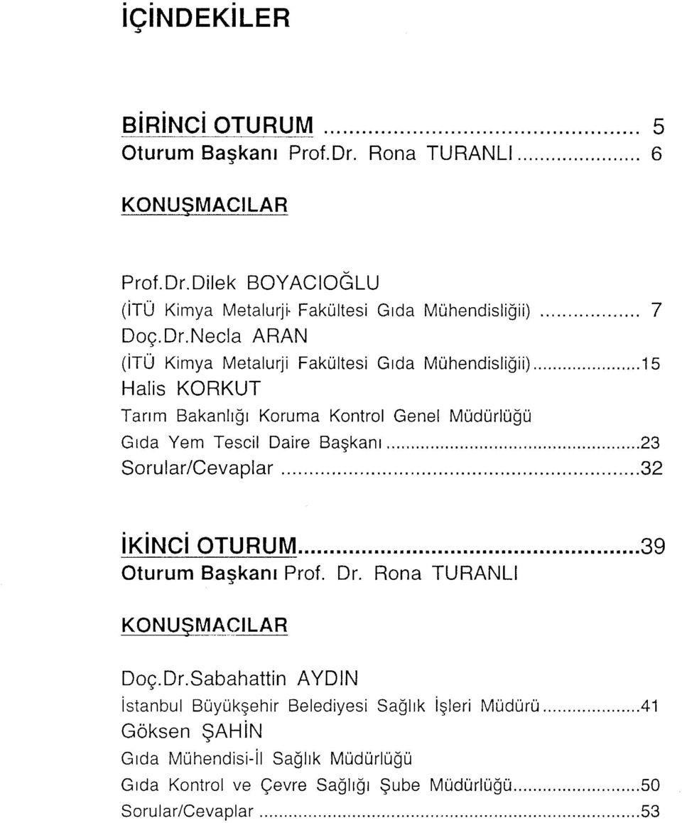 Başkanı 23 Sorular/Cevaplar 32 IKINCI OTURUM 39 Oturum Başkanı Prof. Dr.