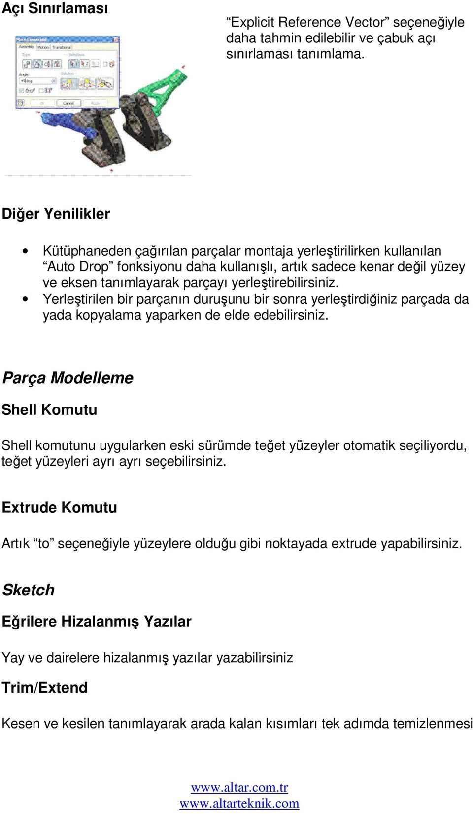 Yerleştirilen bir parçanın duruşunu bir sonra yerleştirdiğiniz parçada da yada kopyalama yaparken de elde edebilirsiniz.