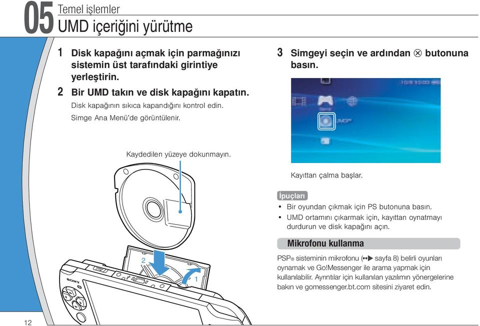 İpuçları Bir oyundan çıkmak için PS butonuna basın. UMD ortamını çıkarmak için, kayıttan oynatmayı durdurun ve disk kapağını açın.